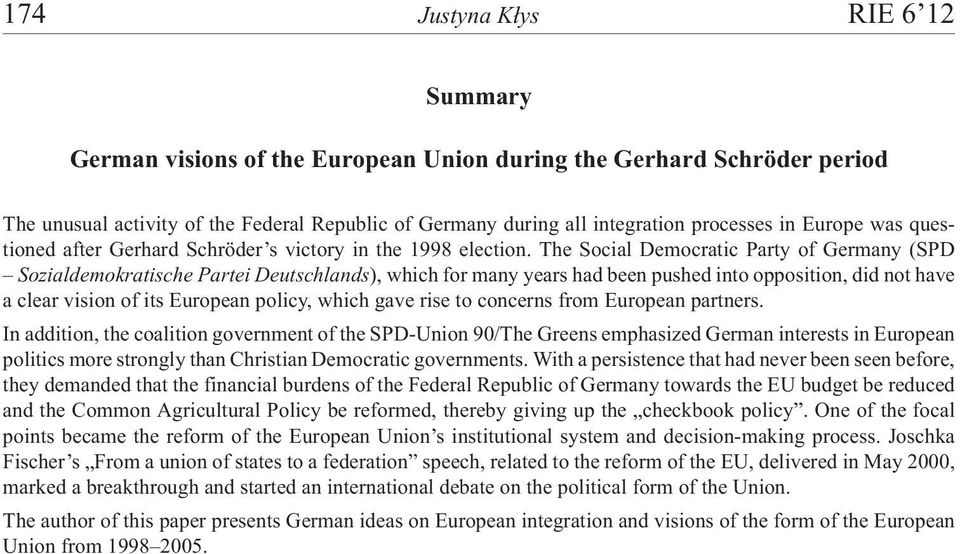 The Social Democratic Party of Germany (SPD Sozialdemokratische Partei Deutschlands), which for many years had been pushed into opposition, did not have a clear vision of its European policy, which