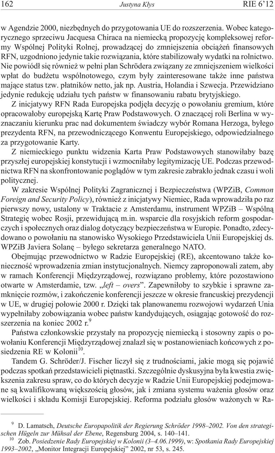 rozwi¹zania, które stabilizowa³y wydatki na rolnictwo.