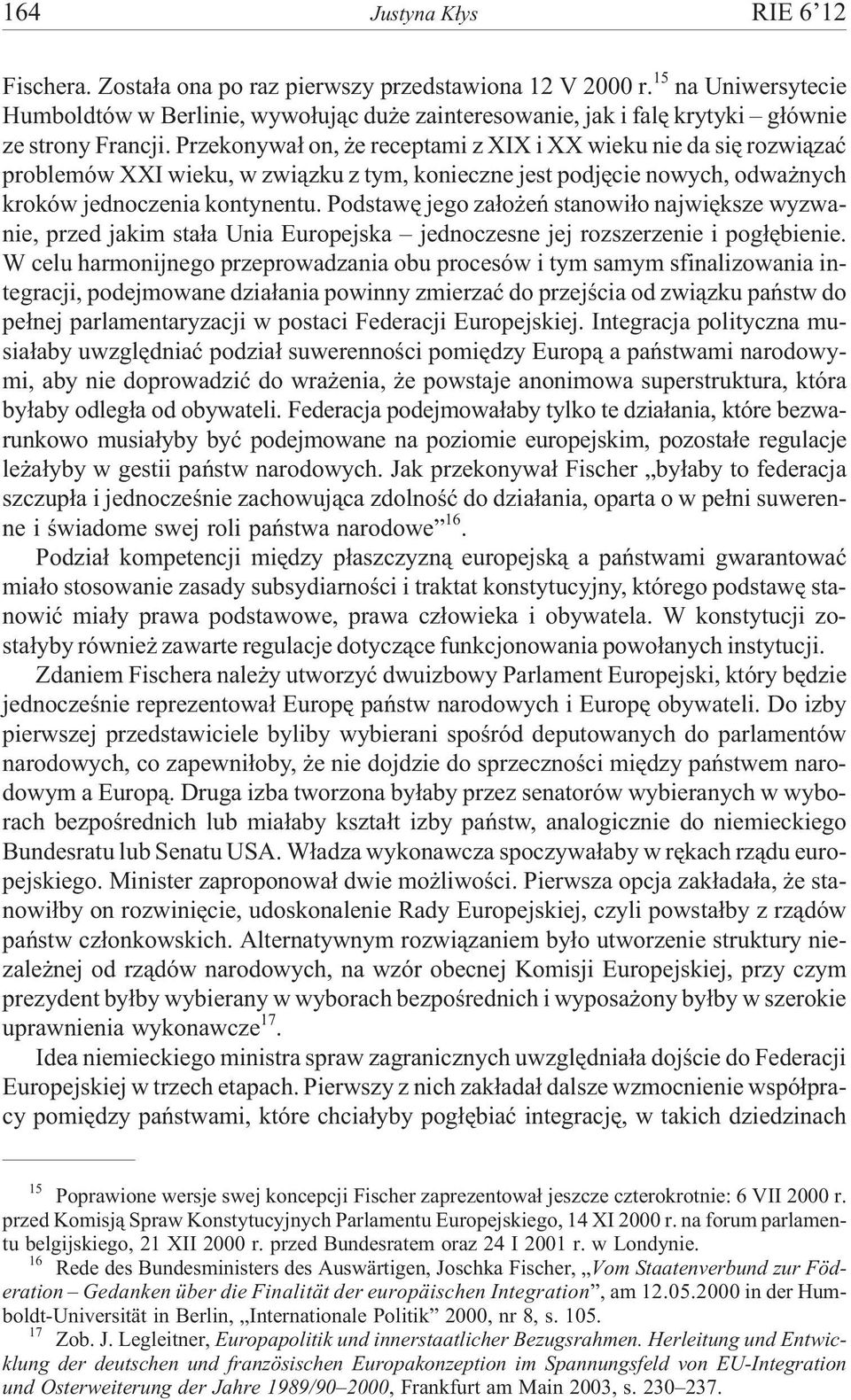 Przekonywa³ on, e receptami z XIX i XX wieku nie da siê rozwi¹zaæ problemów XXI wieku, w zwi¹zku z tym, konieczne jest podjêcie nowych, odwa nych kroków jednoczenia kontynentu.