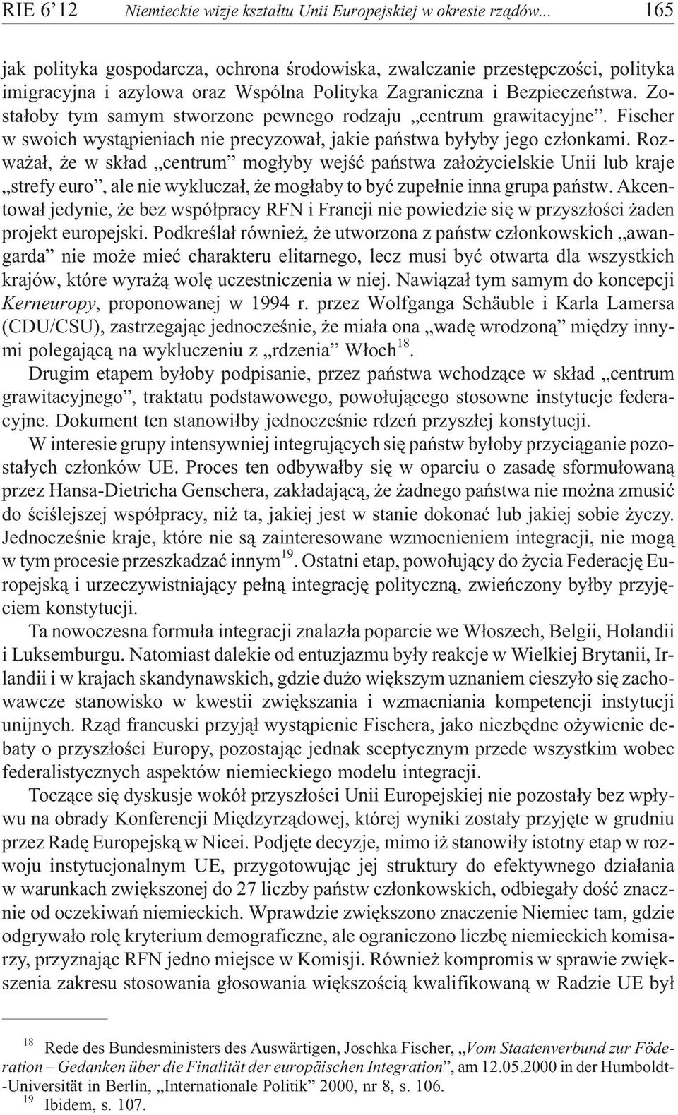 Zosta³oby tym samym stworzone pewnego rodzaju centrum grawitacyjne. Fischer w swoich wyst¹pieniach nie precyzowa³, jakie pañstwa by³yby jego cz³onkami.