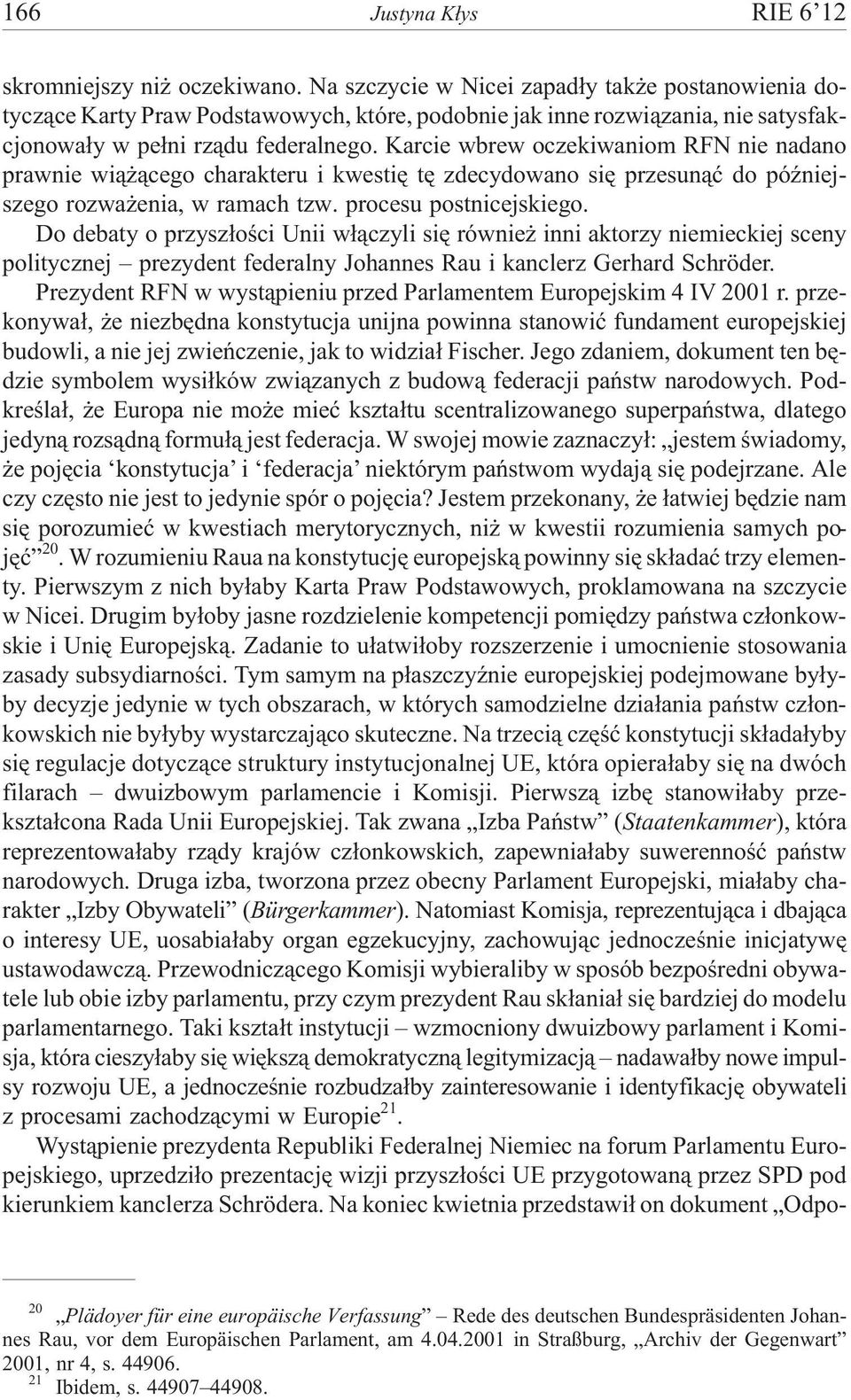 Karcie wbrew oczekiwaniom RFN nie nadano prawnie wi¹ ¹cego charakteru i kwestiê tê zdecydowano siê przesun¹æ do póÿniejszego rozwa enia, w ramach tzw. procesu postnicejskiego.