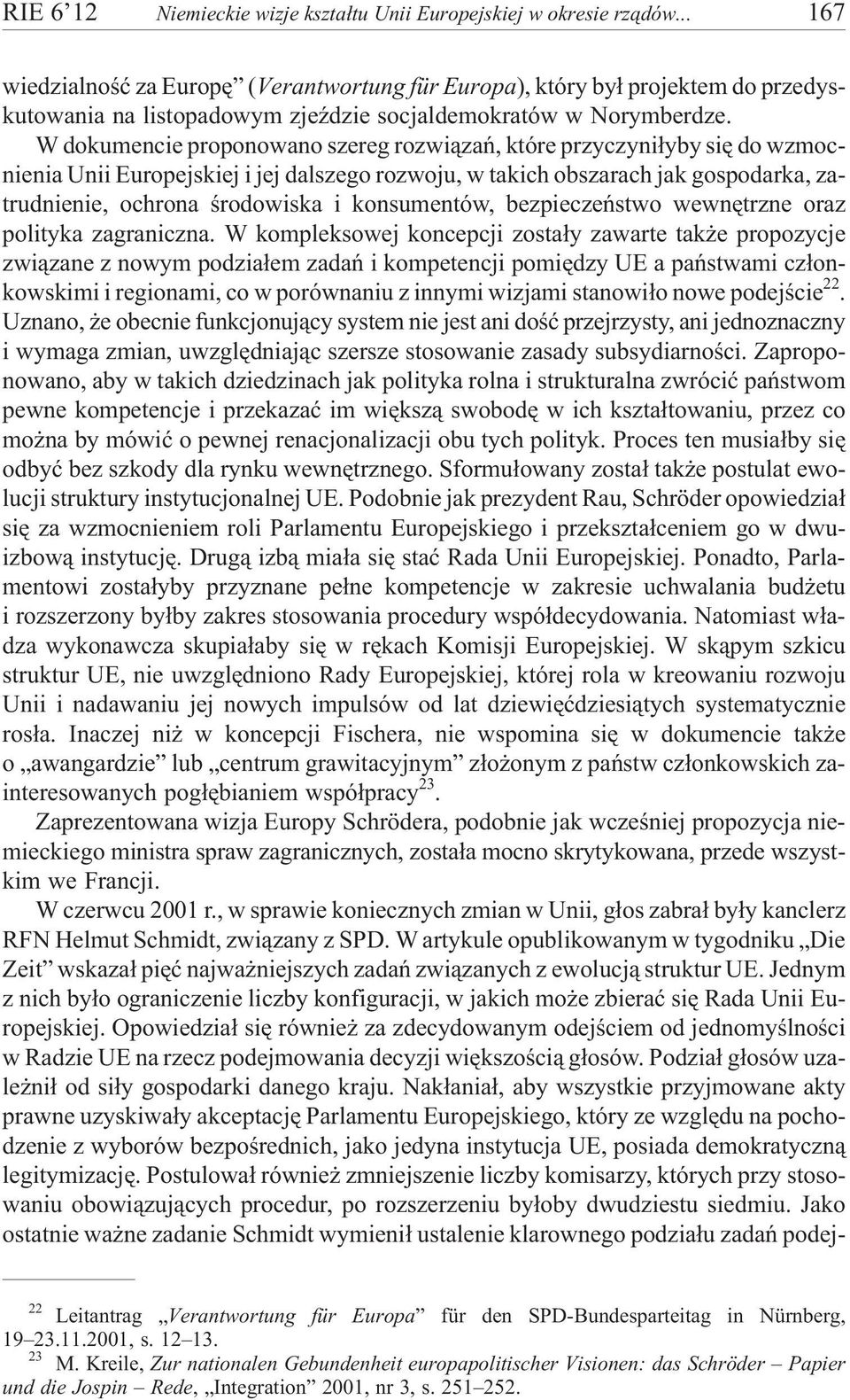 W dokumencie proponowano szereg rozwi¹zañ, które przyczyni³yby siê do wzmocnienia Unii Europejskiej i jej dalszego rozwoju, w takich obszarach jak gospodarka, zatrudnienie, ochrona œrodowiska i