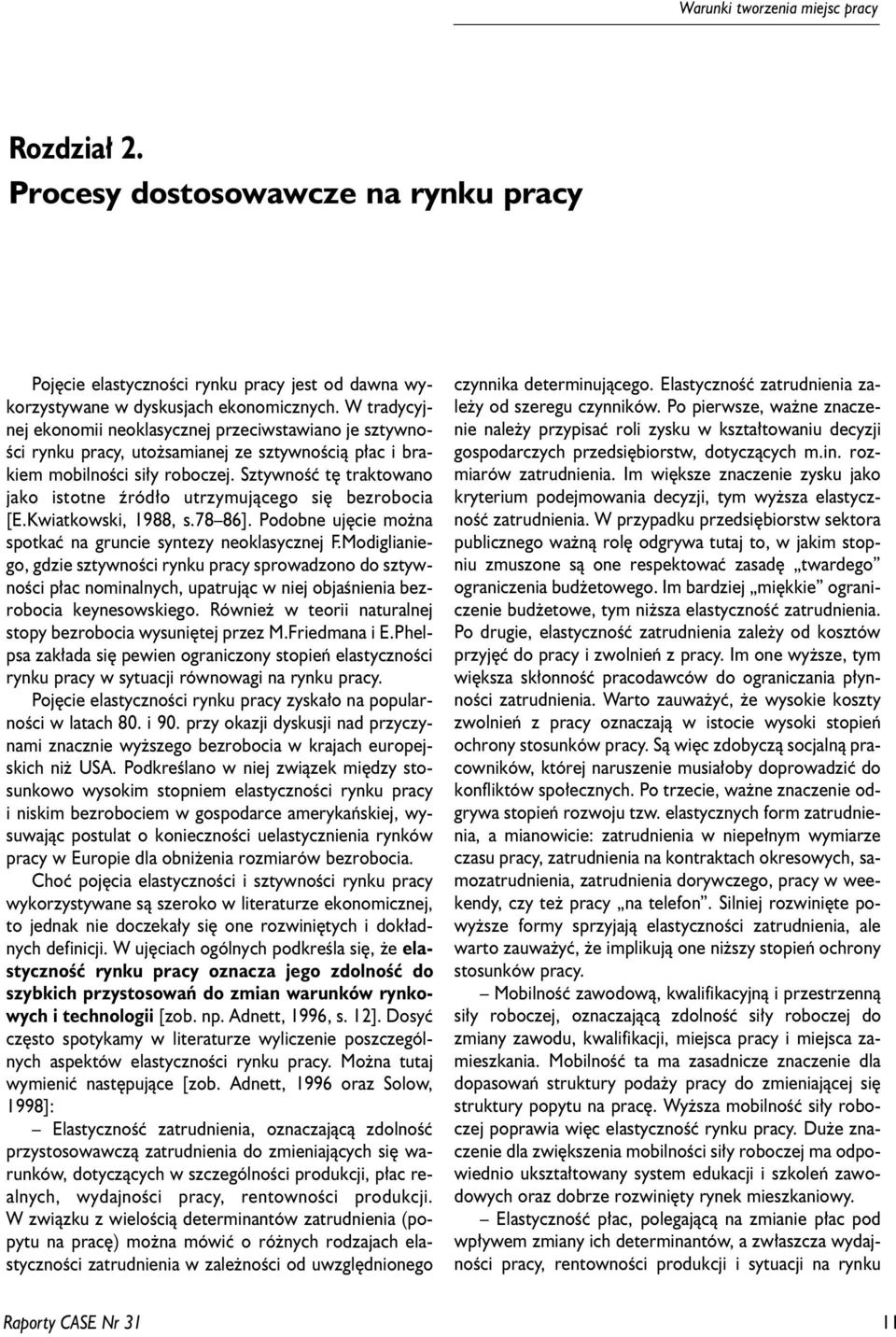 Sztywnoœæ tê traktowano jako istotne Ÿród³o utrzymuj¹cego siê bezrobocia [E.Kwiatkowski, 1988, s.78 86]. Podobne ujêcie mo na spotkaæ na gruncie syntezy neoklasycznej F.