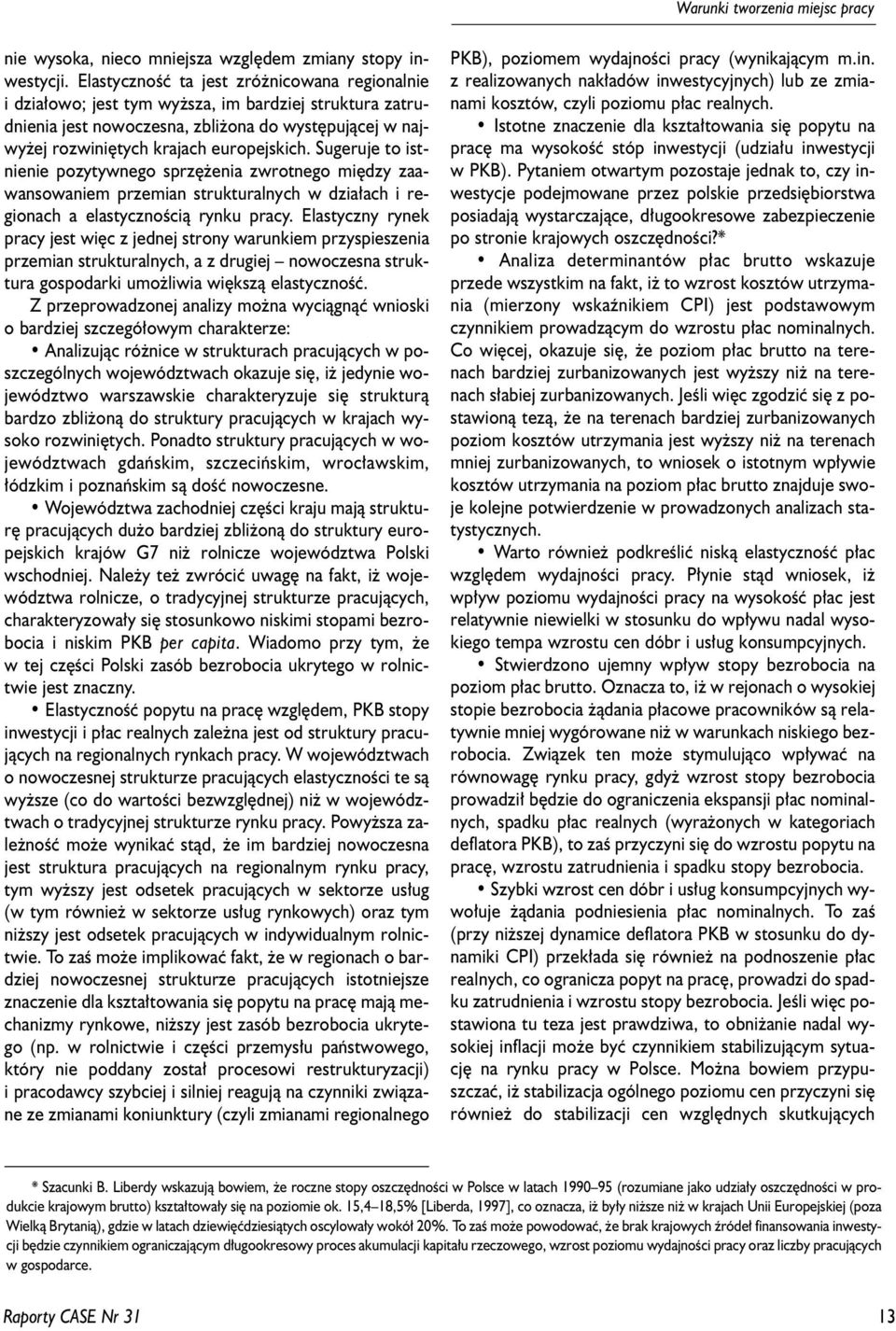 Sugeruje to istnienie pozytywnego sprzê enia zwrotnego miêdzy zaawansowaniem przemian strukturalnych w dzia³ach i regionach a elastycznoœci¹ rynku pracy.