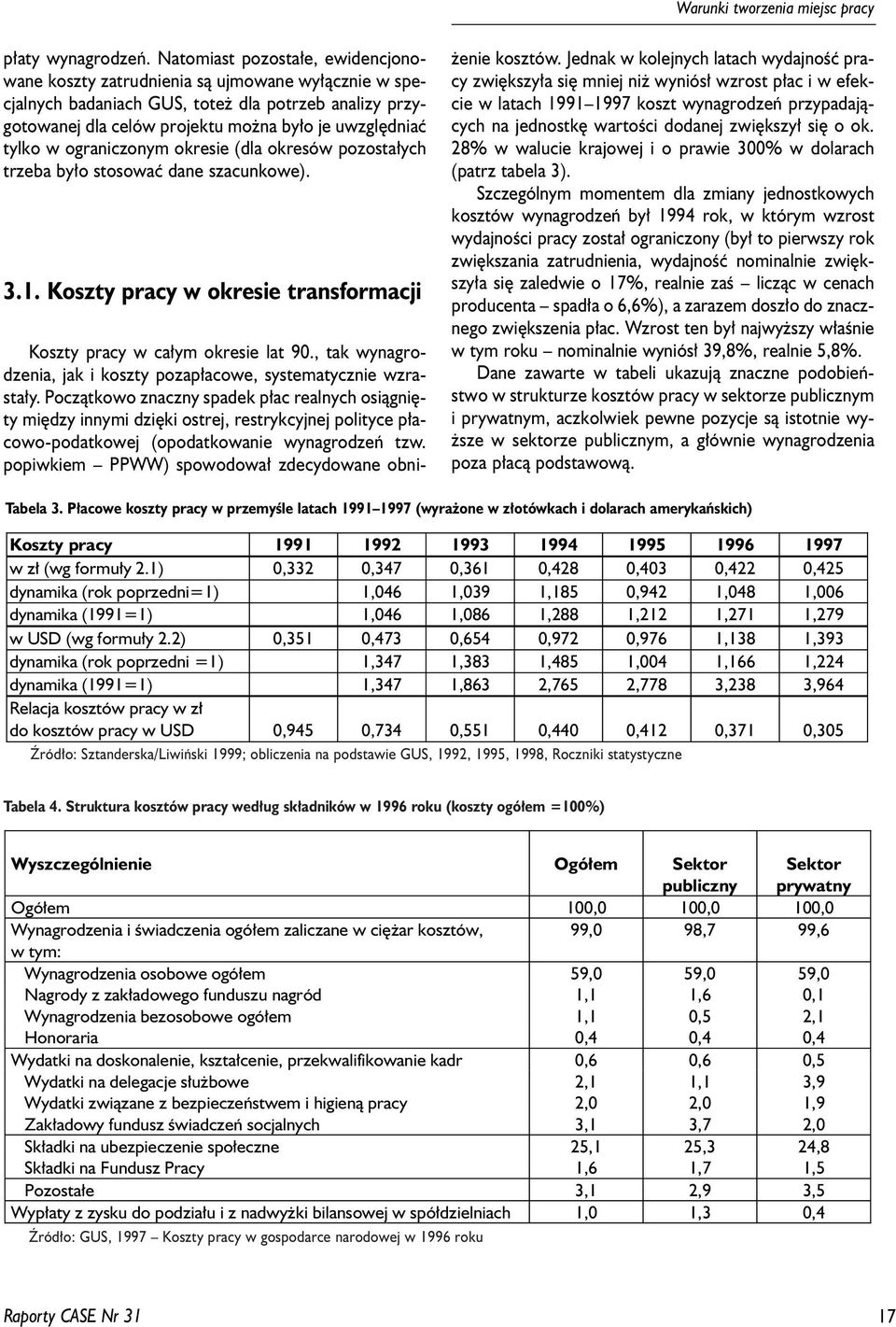 ograniczonym okresie (dla okresów pozosta³ych trzeba by³o stosowaæ dane szacunkowe). 3.1. Koszty pracy w okresie transformacji Koszty pracy w ca³ym okresie lat 90.
