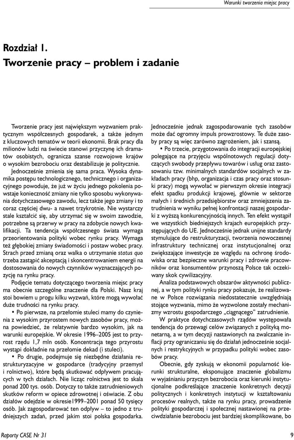 Brak pracy dla milionów ludzi na œwiecie stanowi przyczynê ich dramatów osobistych, ogranicza szanse rozwojowe krajów o wysokim bezrobociu oraz destabilizuje je politycznie.
