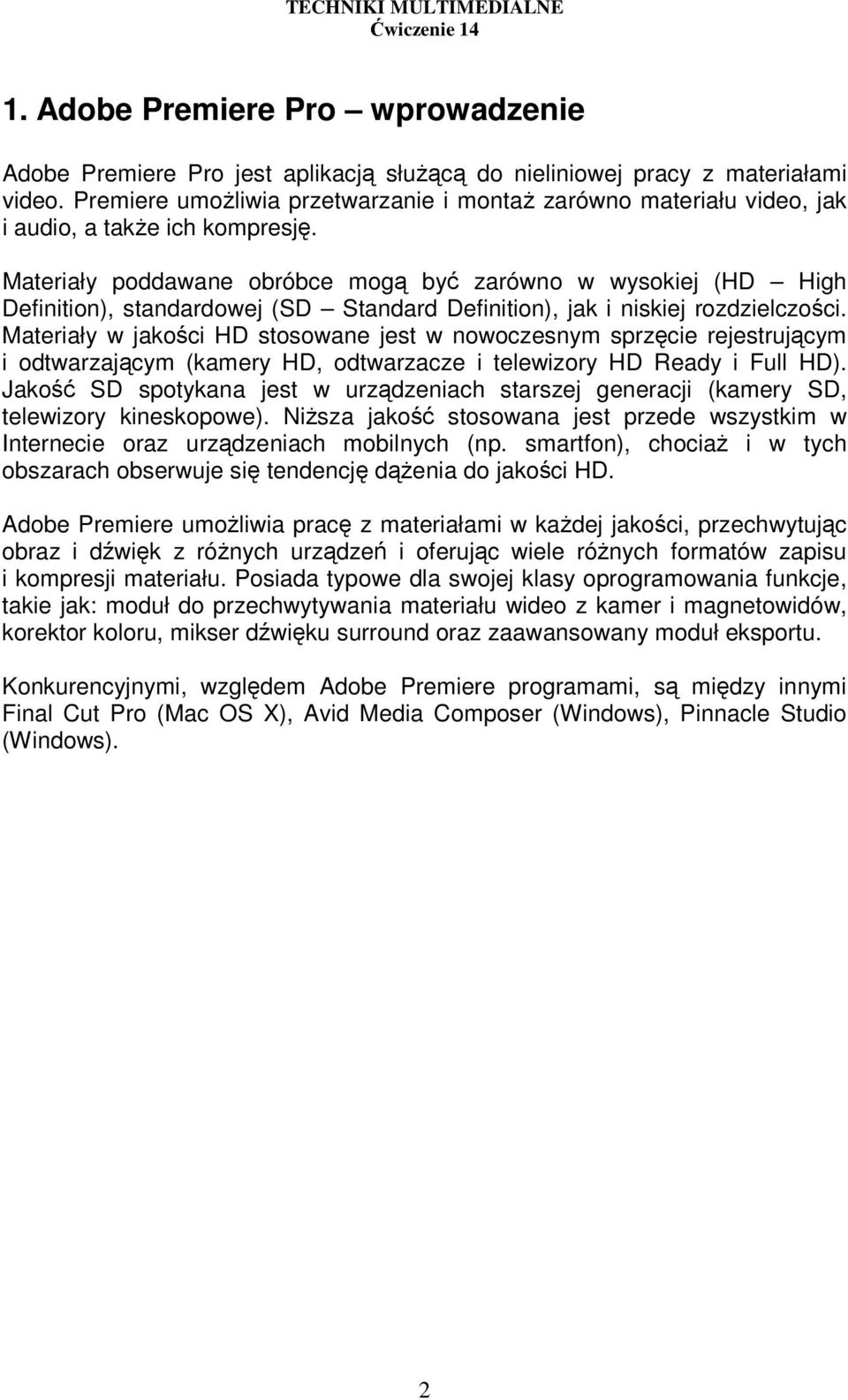 Materiały poddawane obróbce mogą być zarówno w wysokiej (HD High Definition), standardowej (SD Standard Definition), jak i niskiej rozdzielczości.