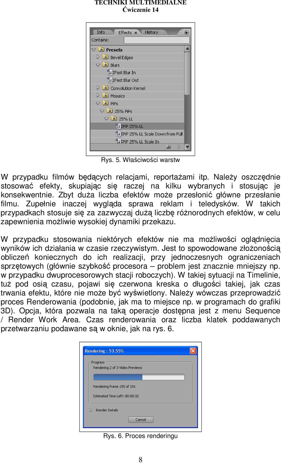 W takich przypadkach stosuje się za zazwyczaj duŝą liczbę róŝnorodnych efektów, w celu zapewnienia moŝliwie wysokiej dynamiki przekazu.