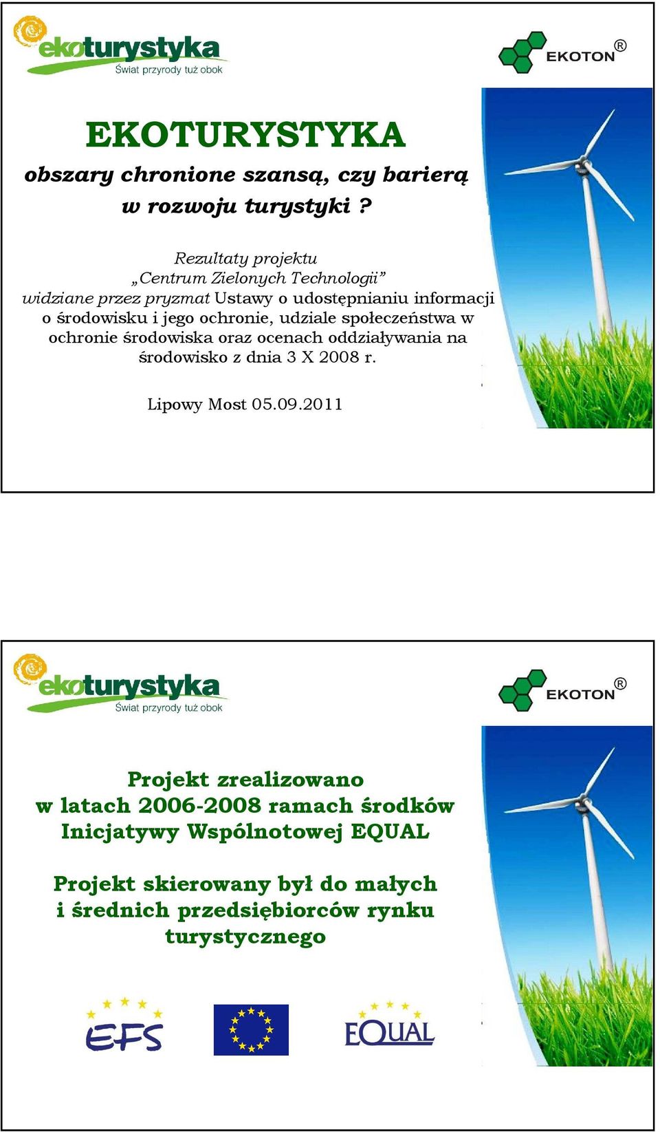jego ochronie, udziale społeczeństwa w ochronie środowiska oraz ocenach oddziaływania na środowisko z dnia 3 X 2008 r.