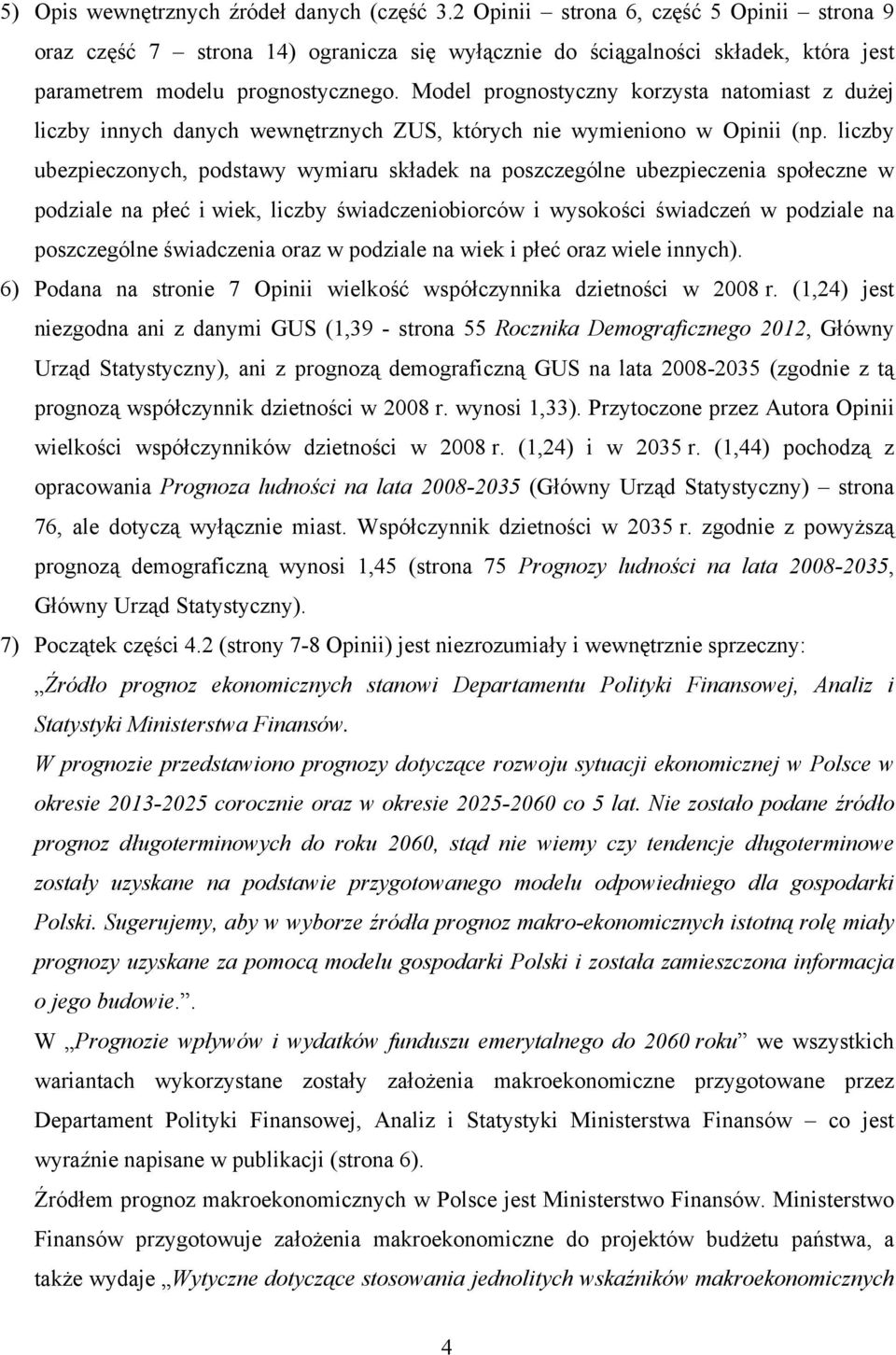 Model prognostyczny korzysta natomiast z dużej liczby innych danych wewnętrznych ZUS, których nie wymieniono w Opinii (np.