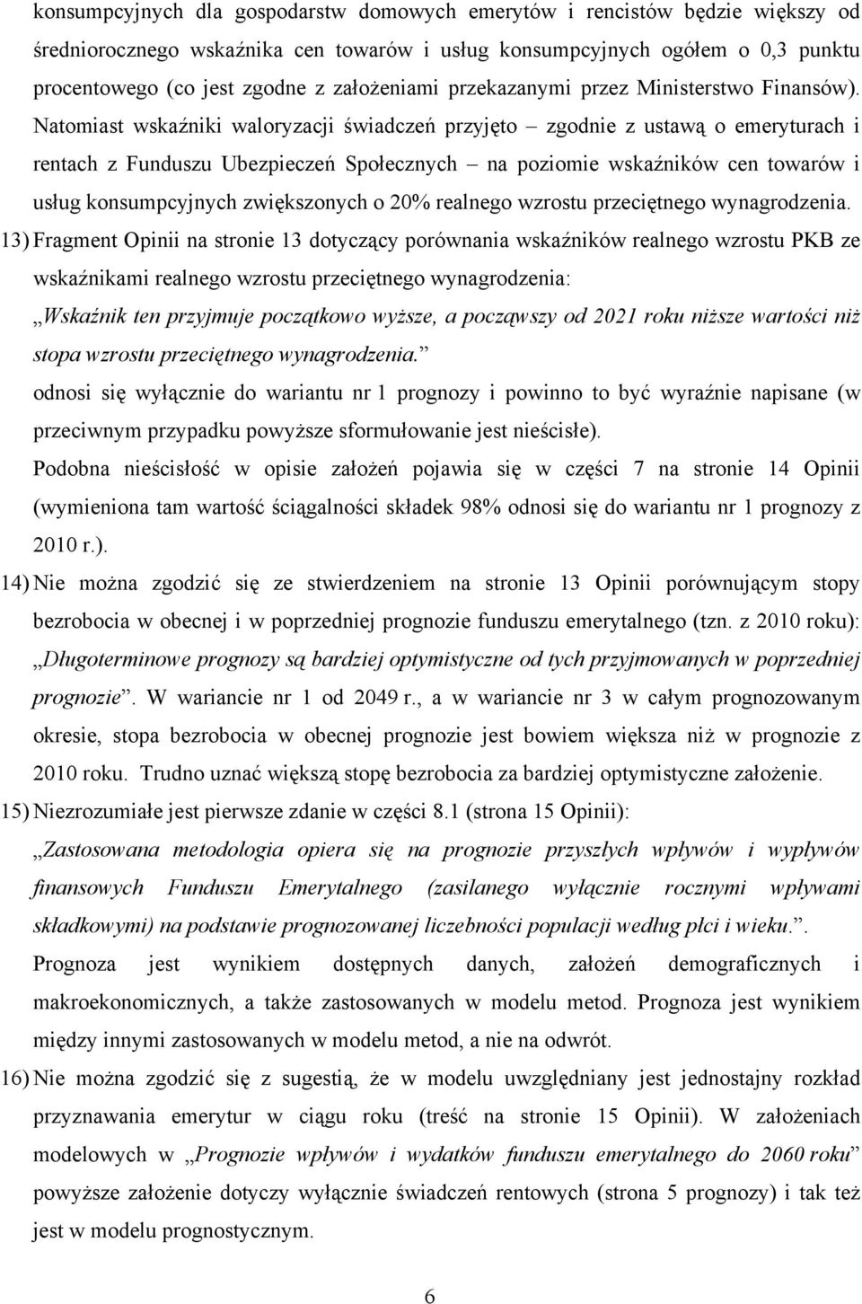 Natomiast wskaźniki waloryzacji świadczeń przyjęto zgodnie z ustawą o emeryturach i rentach z Funduszu Ubezpieczeń Społecznych na poziomie wskaźników cen towarów i usług konsumpcyjnych zwiększonych o