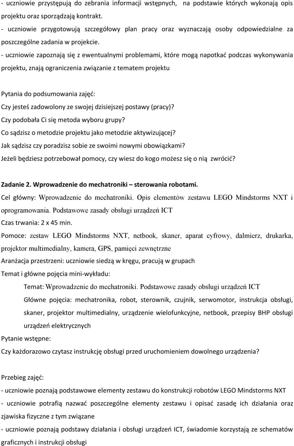 - uczniowie zapoznają się z ewentualnymi problemami, które mogą napotkać podczas wykonywania projektu, znają ograniczenia związanie z tematem projektu Pytania do podsumowania zajęć: Czy jesteś