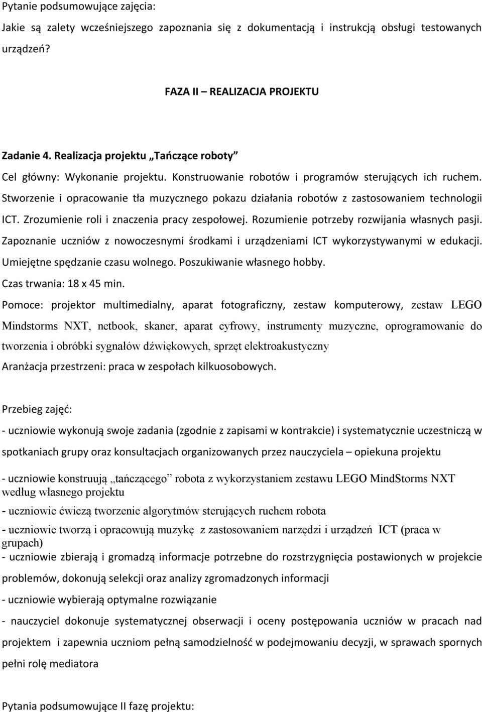 Stworzenie i opracowanie tła muzycznego pokazu działania robotów z zastosowaniem technologii ICT. Zrozumienie roli i znaczenia pracy zespołowej. Rozumienie potrzeby rozwijania własnych pasji.