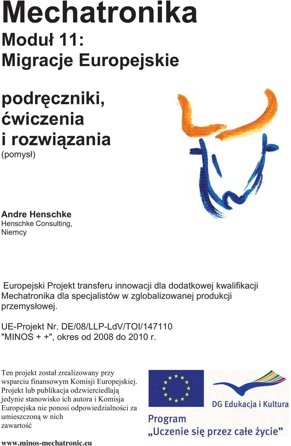 DE/08/LLP-LdV/TOI/147110 "MINOS + +", okres od 2008 do 2010 r. Ten projekt zosta zrealizowany przy wsparciu finansowym Komisji Europejskiej.