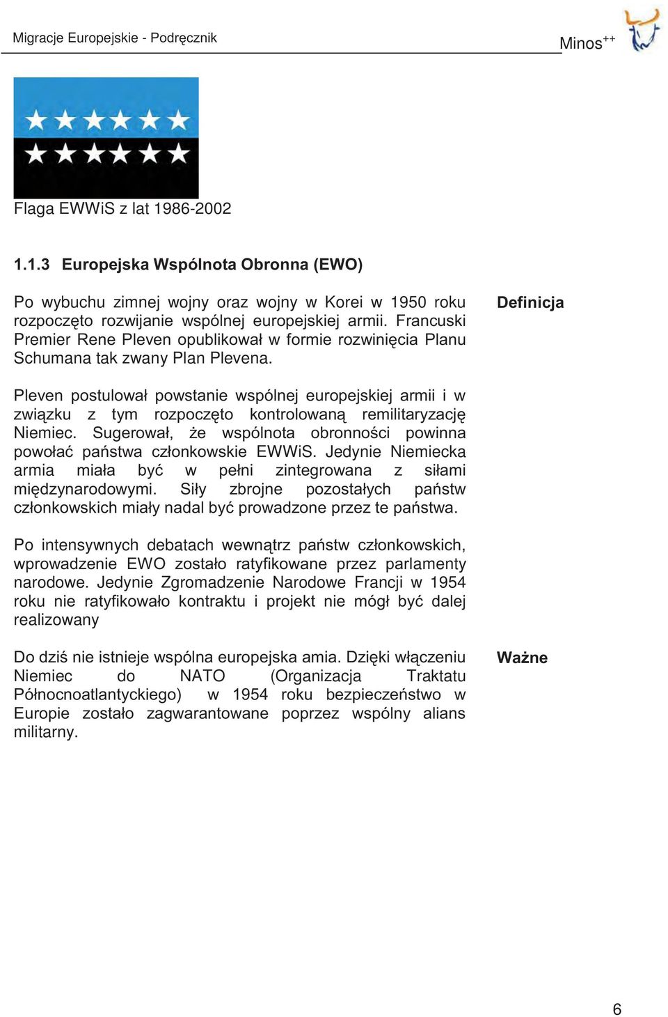 Definicja Pleven postulował powstanie wspólnej europejskiej armii i w związku z tym rozpoczęto kontrolowaną remilitaryzację Niemiec.