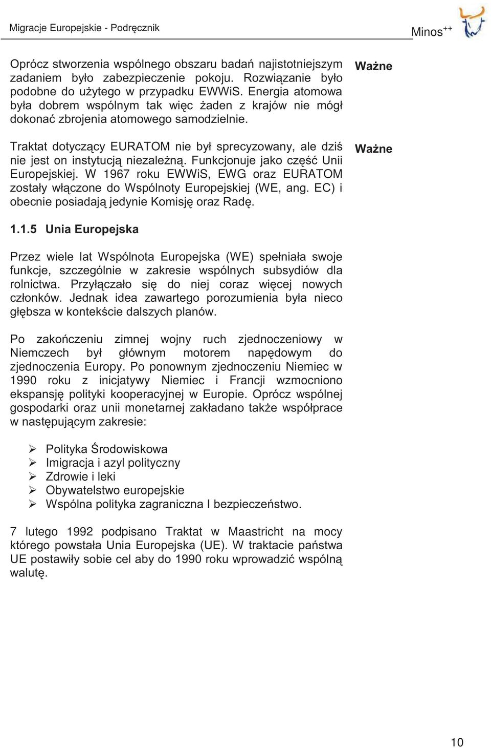 Traktat dotyczący EURATOM nie był sprecyzowany, ale dziś nie jest on instytucją niezależną. Funkcjonuje jako część Unii Europejskiej.
