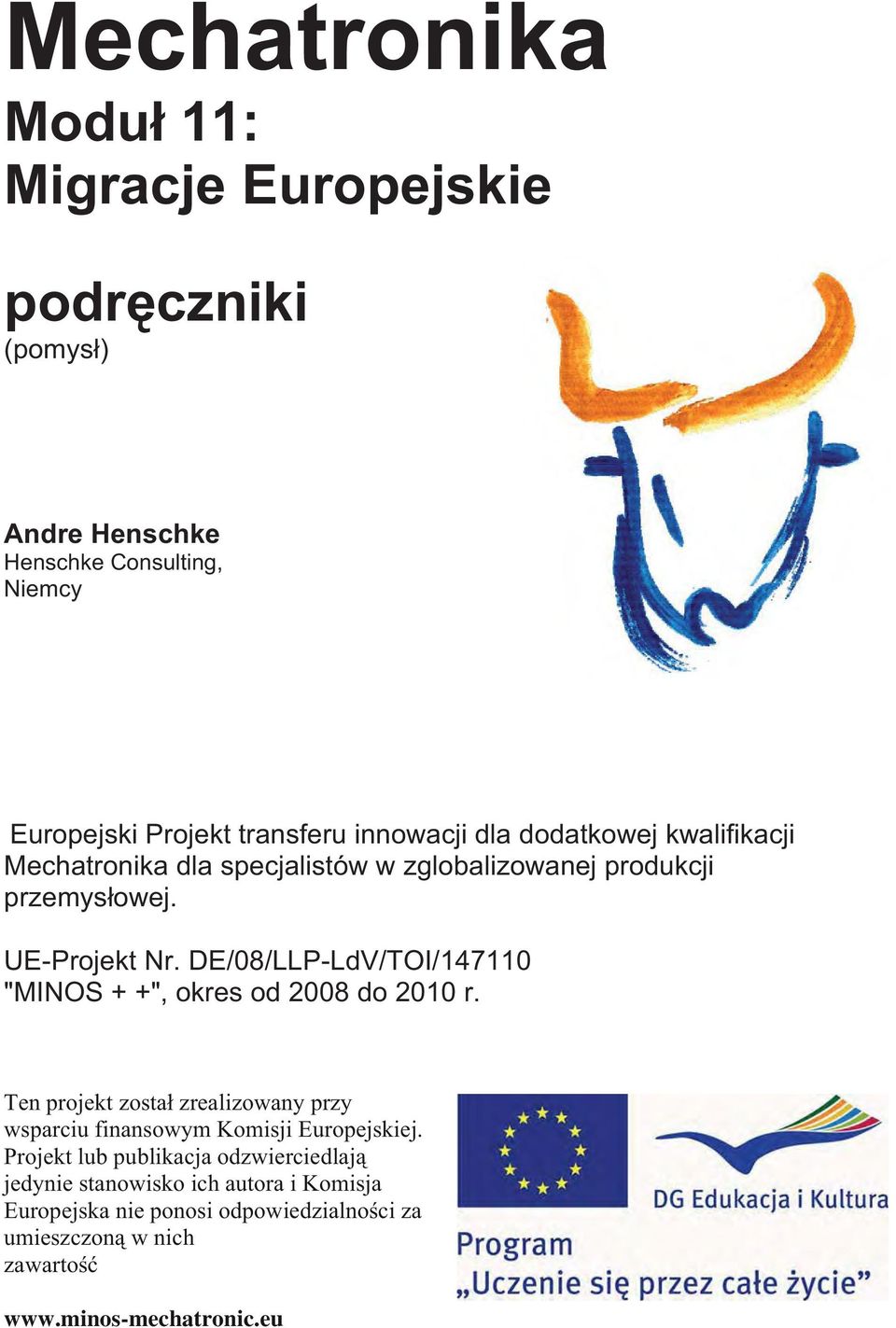 DE/08/LLP-LdV/TOI/147110 "MINOS + +", okres od 2008 do 2010 r. Ten projekt zosta zrealizowany przy wsparciu finansowym Komisji Europejskiej.