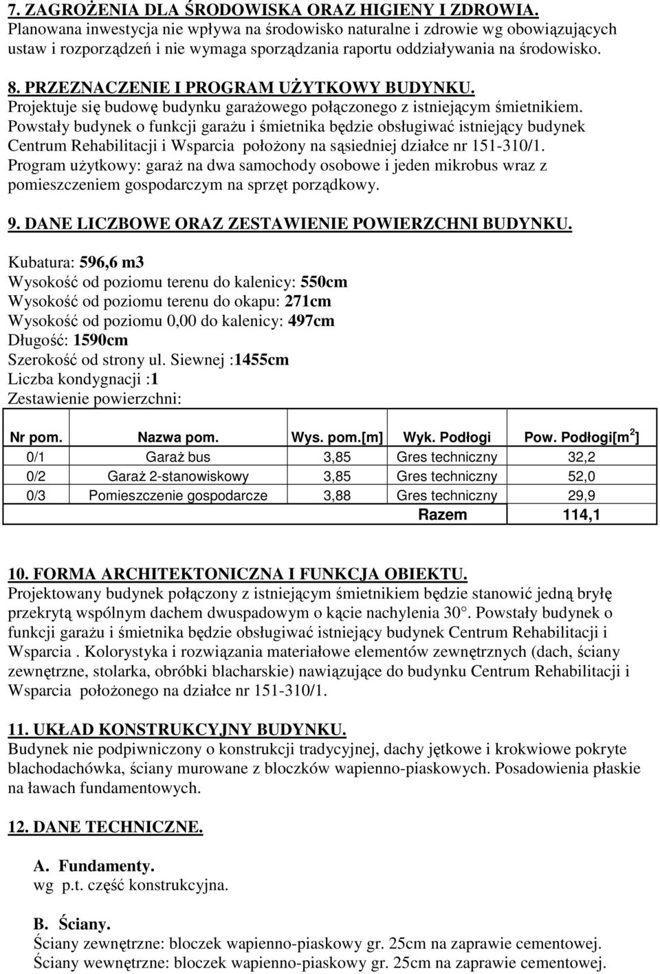 PRZEZNACZENIE I PROGRAM UŻYTKOWY BUDYNKU. Projektuje się budowę budynku garażowego połączonego z istniejącym śmietnikiem.