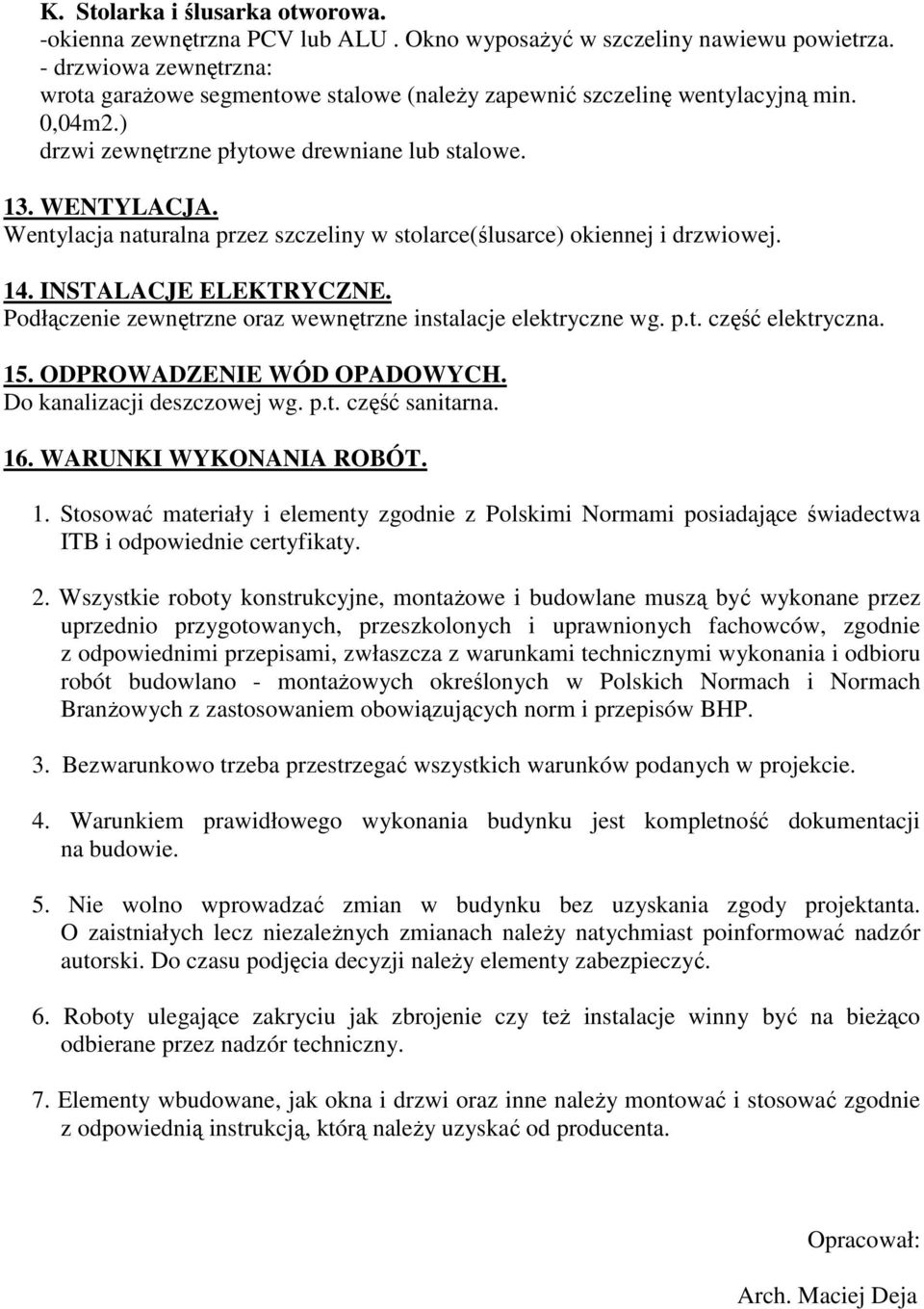 Wentylacja naturalna przez szczeliny w stolarce(ślusarce) okiennej i drzwiowej. 14. INSTALACJE ELEKTRYCZNE. Podłączenie zewnętrzne oraz wewnętrzne instalacje elektryczne wg. p.t. część elektryczna.