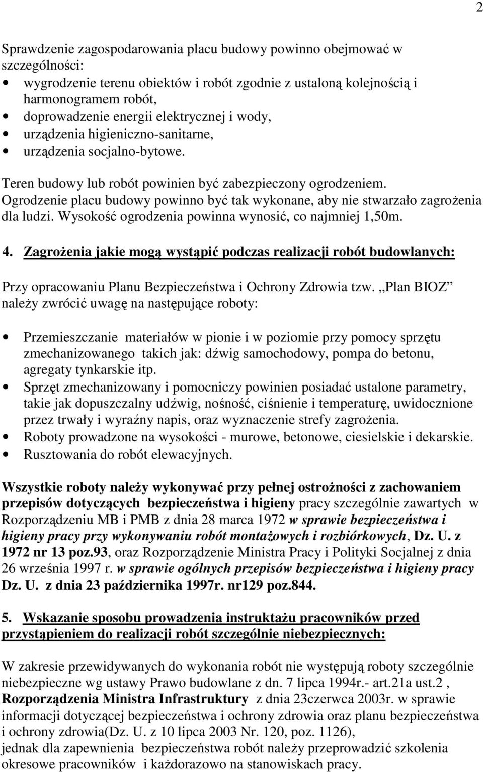 Ogrodzenie placu budowy powinno być tak wykonane, aby nie stwarzało zagrożenia dla ludzi. Wysokość ogrodzenia powinna wynosić, co najmniej 1,50m. 4.