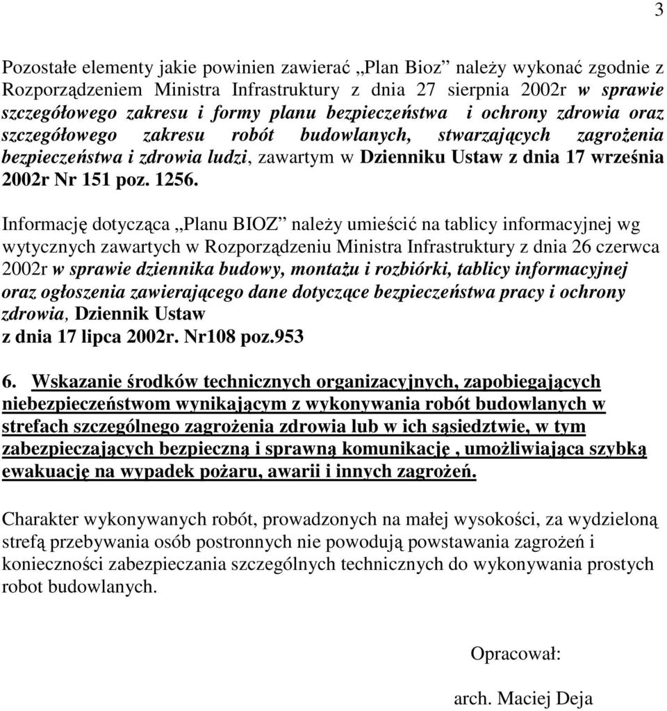 1256. Informację dotycząca Planu BIOZ należy umieścić na tablicy informacyjnej wg wytycznych zawartych w Rozporządzeniu Ministra Infrastruktury z dnia 26 czerwca 2002r w sprawie dziennika budowy,