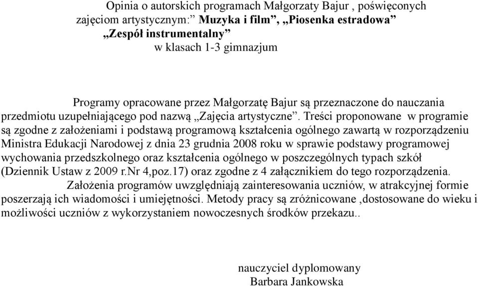 Treści proponowane w programie są zgodne z założeniami i podstawą programową kształcenia ogólnego zawartą w rozporządzeniu Ministra Edukacji Narodowej z dnia 23 grudnia 2008 roku w sprawie podstawy