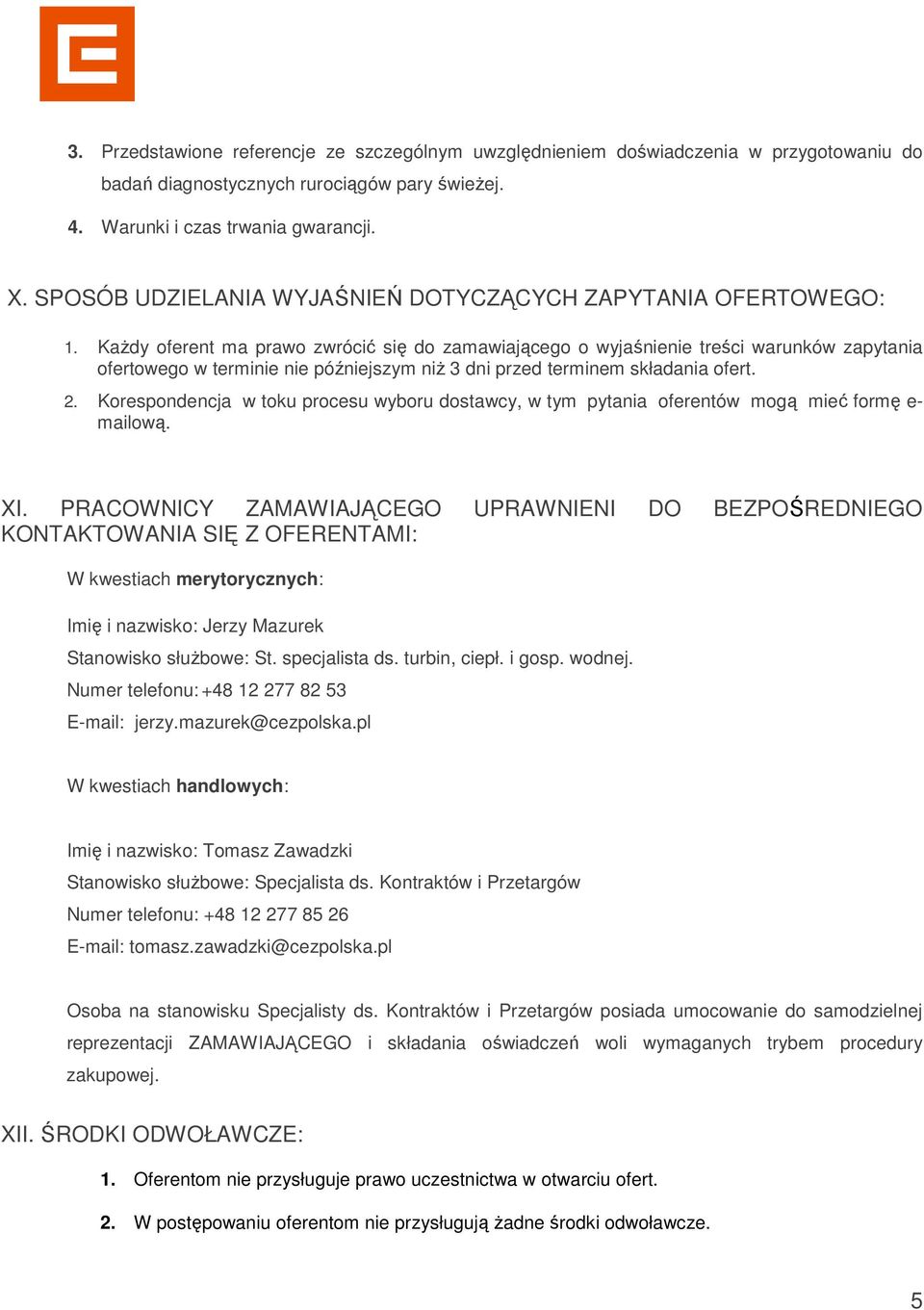 Każdy oferent ma prawo zwrócić się do zamawiającego o wyjaśnienie treści warunków zapytania ofertowego w terminie nie późniejszym niż 3 dni przed terminem składania ofert. 2.