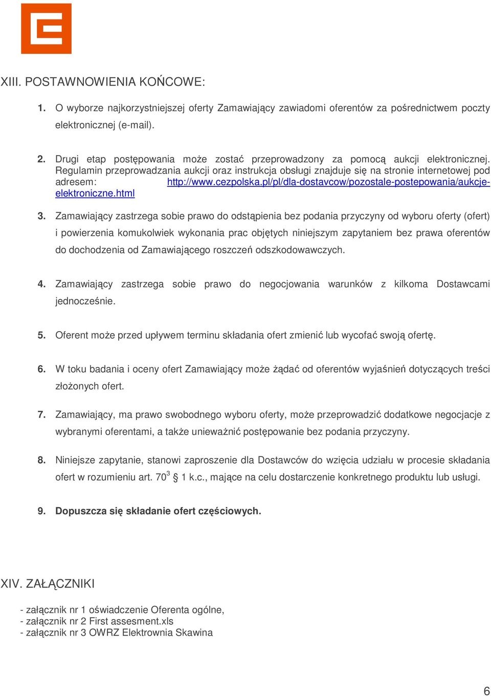 Regulamin przeprowadzania aukcji oraz instrukcja obsługi znajduje się na stronie internetowej pod adresem: http://www.cezpolska.pl/pl/dla-dostavcow/pozostale-postepowania/aukcjeelektroniczne.html 3.