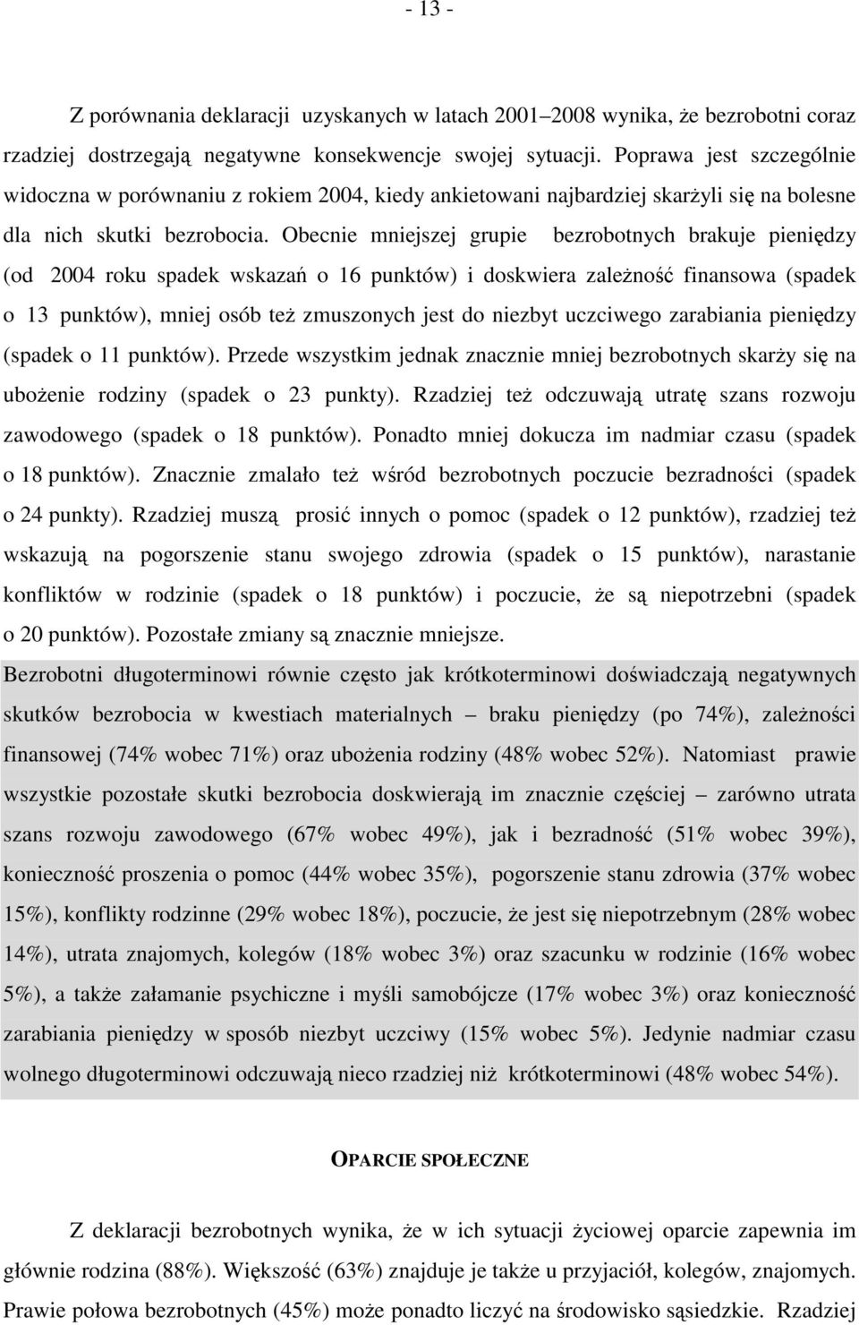 Obecnie mniejszej grupie bezrobotnych brakuje pieniędzy (od 2004 roku spadek wskazań o 16 punktów) i doskwiera zależność finansowa (spadek o 13 punktów), mniej osób też zmuszonych jest do niezbyt
