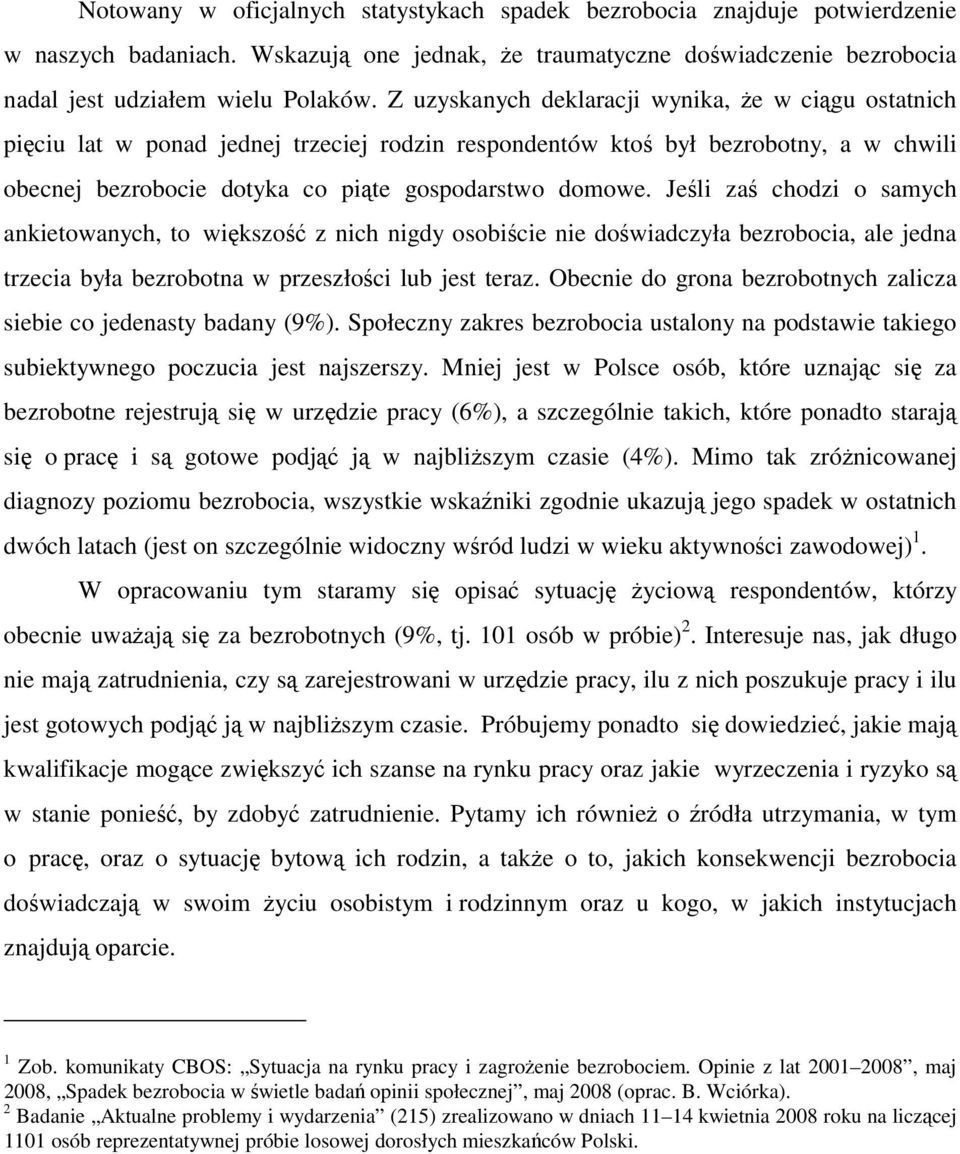 Jeśli zaś chodzi o samych ankietowanych, to większość z nich nigdy osobiście nie doświadczyła bezrobocia, ale jedna trzecia była bezrobotna w przeszłości lub jest teraz.