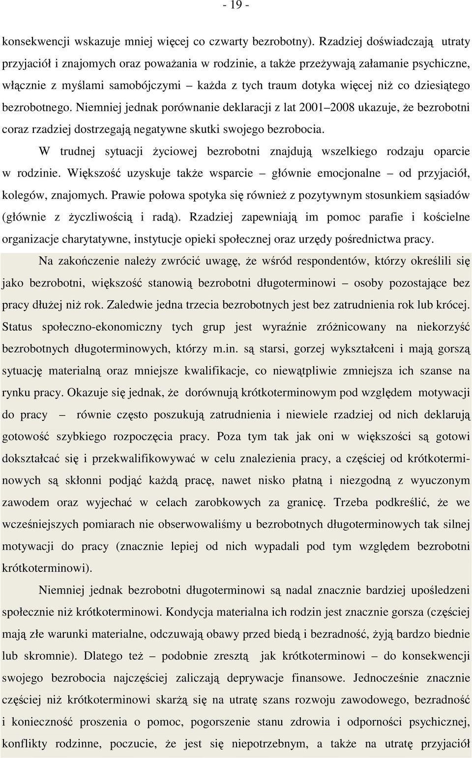 dziesiątego bezrobotnego. Niemniej jednak porównanie deklaracji z lat 2001 2008 ukazuje, że bezrobotni coraz rzadziej dostrzegają negatywne skutki swojego bezrobocia.