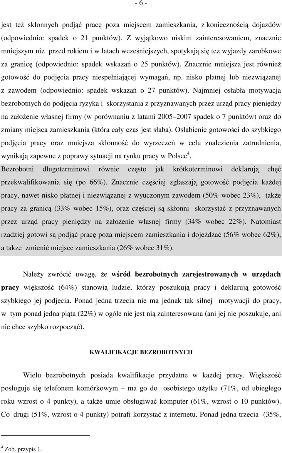 Znacznie mniejsza jest również gotowość do podjęcia pracy niespełniającej wymagań, np. nisko płatnej lub niezwiązanej z zawodem (odpowiednio: spadek wskazań o 27 punktów).