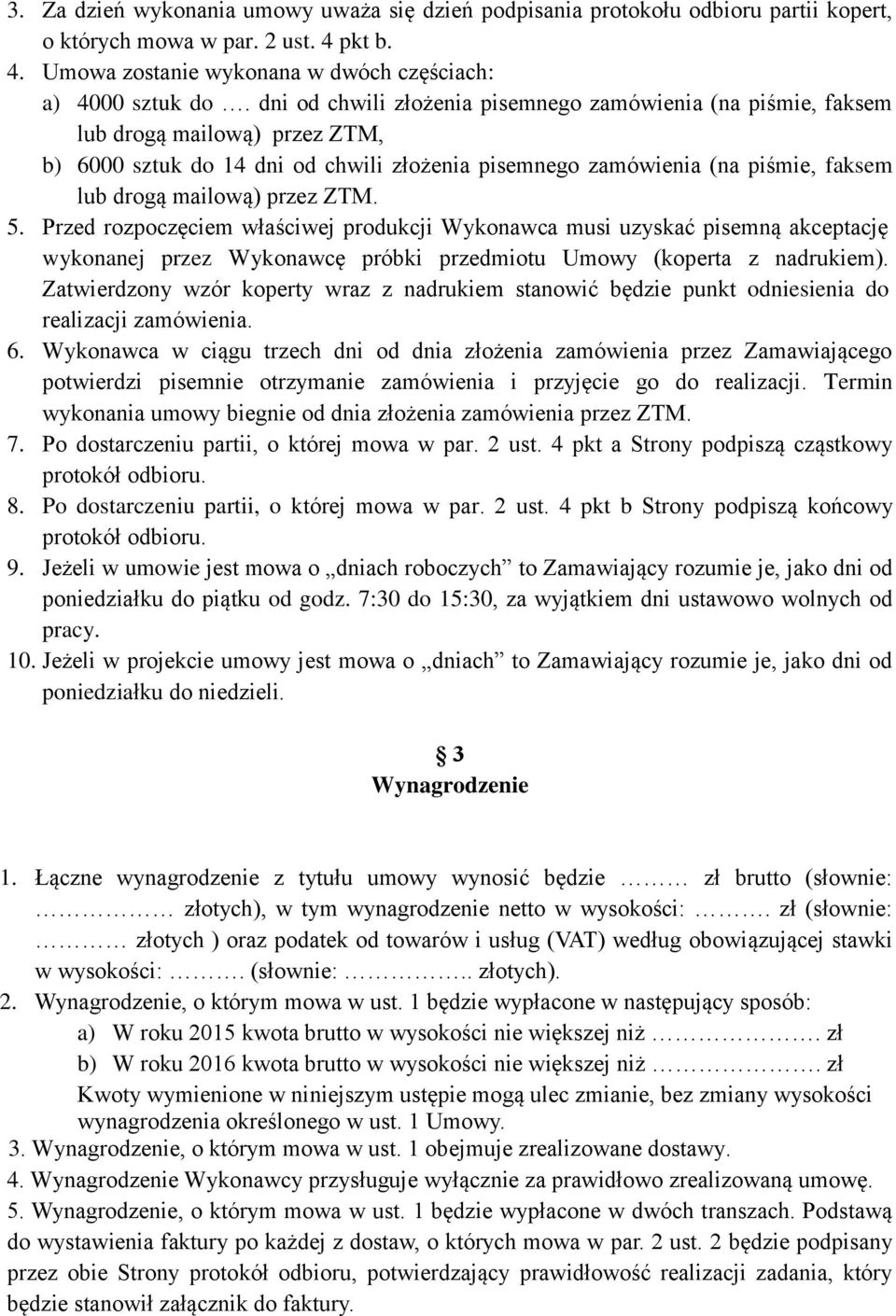 przez ZTM. 5. Przed rozpoczęciem właściwej produkcji Wykonawca musi uzyskać pisemną akceptację wykonanej przez Wykonawcę próbki przedmiotu Umowy (koperta z nadrukiem).
