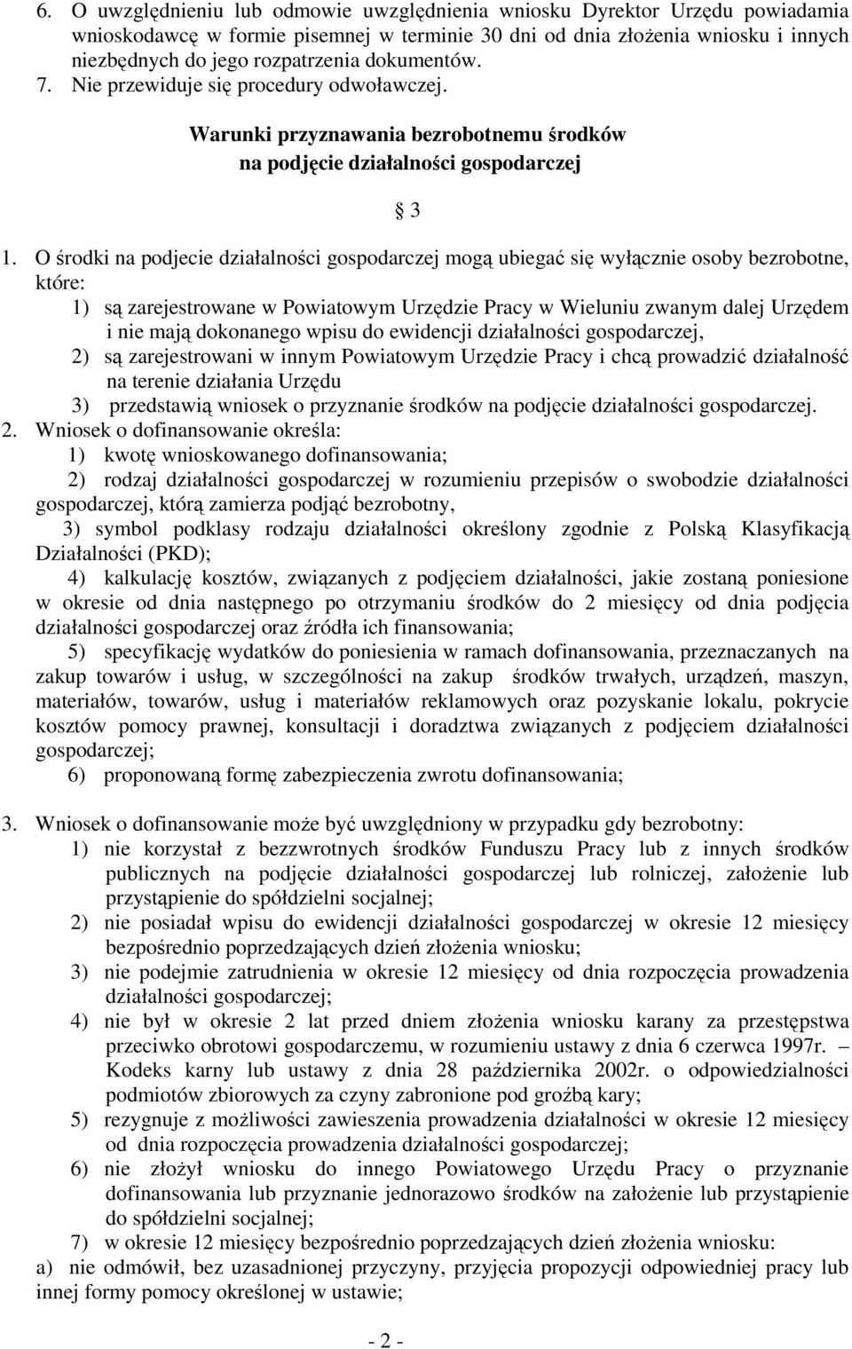 O środki na podjecie działalności gospodarczej mogą ubiegać się wyłącznie osoby bezrobotne, które: 1) są zarejestrowane w Powiatowym Urzędzie Pracy w Wieluniu zwanym dalej Urzędem i nie mają