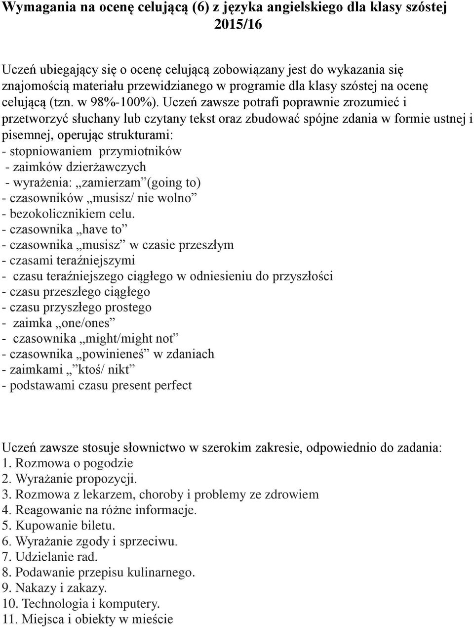 Uczeń zawsze potrafi poprawnie zrozumieć i przetworzyć słuchany lub czytany tekst oraz zbudować spójne zdania w formie ustnej i pisemnej, operując strukturami: - stopniowaniem przymiotników - zaimków