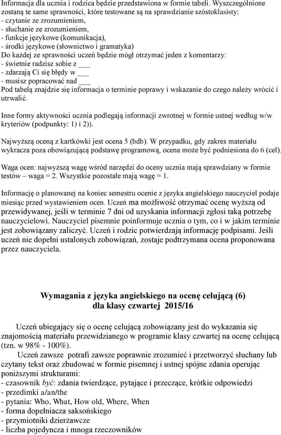 językowe (słownictwo i gramatyka) Do każdej ze sprawności uczeń będzie mógł otrzymać jeden z komentarzy: - świetnie radzisz sobie z - zdarzają Ci się błędy w - musisz popracować nad Pod tabelą