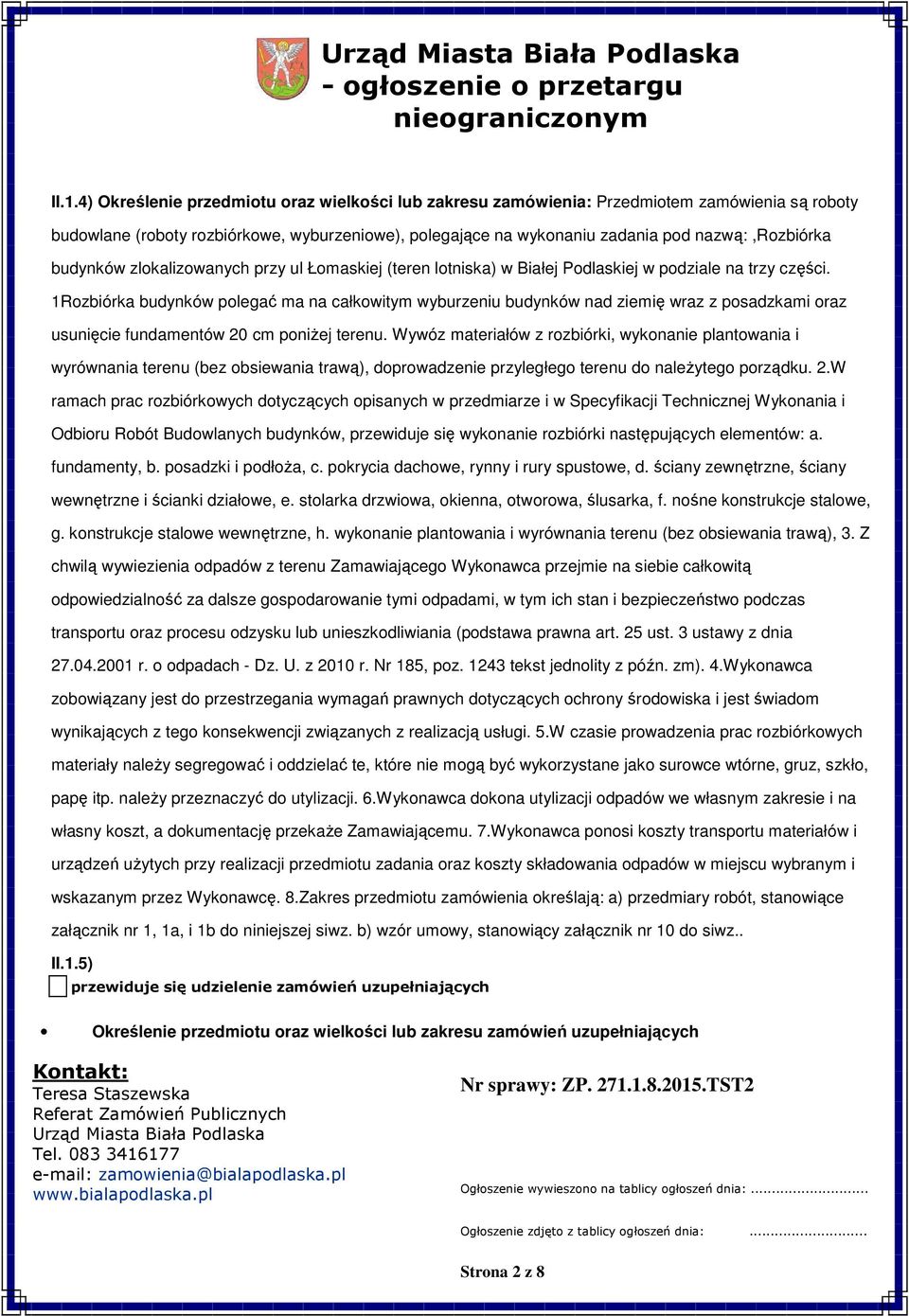 1Rzbiórka budynków plegać ma na całkwitym wyburzeniu budynków nad ziemię wraz z psadzkami raz usunięcie fundamentów 20 cm pniżej terenu.