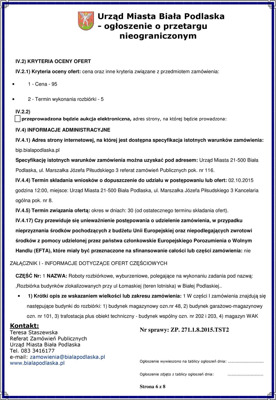 pl Specyfikację isttnych warunków zamówienia mżna uzyskać pd adresem: Urząd Miasta 21-500 Biała Pdlaska, ul. Marszałka Józefa Piłsudskieg 3 referat zamówień Publicznych pk. nr 116. IV.4.