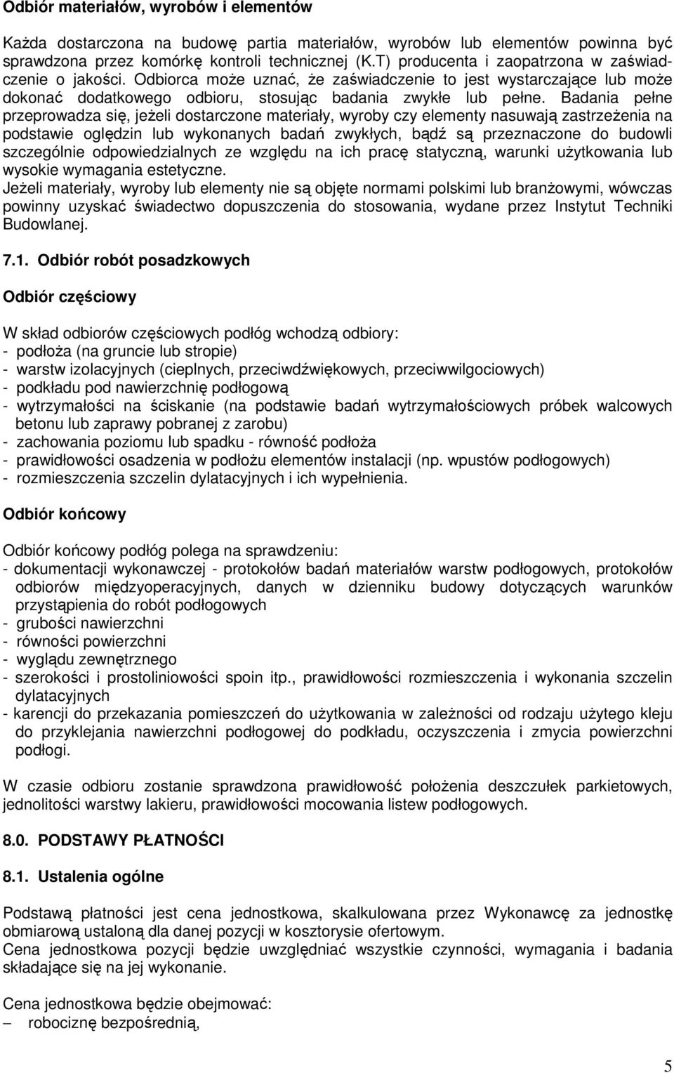 Badania pełne przeprowadza się, jeżeli dostarczone materiały, wyroby czy elementy nasuwają zastrzeżenia na podstawie oględzin lub wykonanych badań zwykłych, bądź są przeznaczone do budowli