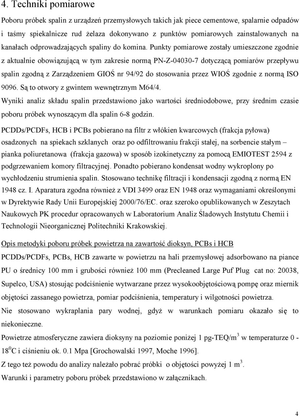 Punkty pomiarowe zostały umieszczone zgodnie z aktualnie obowiązującą w tym zakresie normą PN-Z-04030-7 dotyczącą pomiarów przepływu spalin zgodną z Zarządzeniem GIOŚ nr 94/92 do stosowania przez