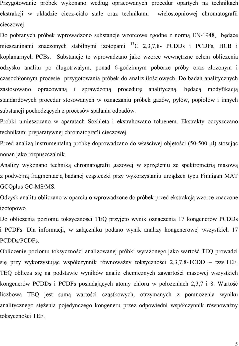 Substancje te wprowadzano jako wzorce wewnętrzne celem obliczenia odzysku analitu po długotrwałym, ponad 6-godzinnym poborze próby oraz złożonym i czasochłonnym procesie przygotowania próbek do