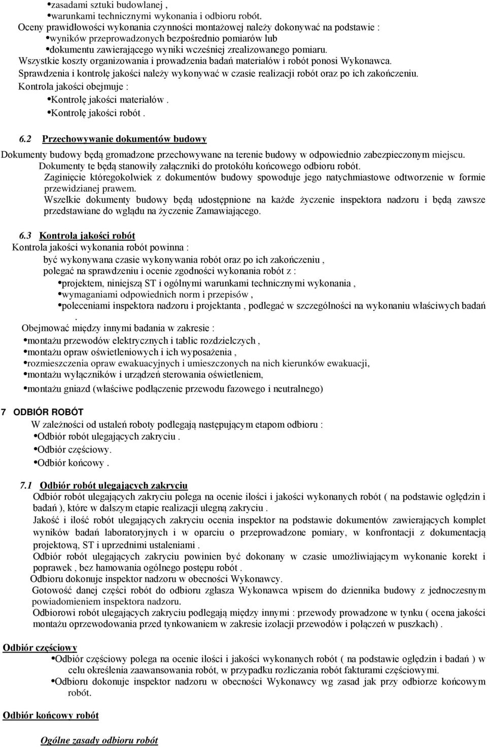 Wszystkie koszty organizowania i prowadzenia badań materiałów i robót ponosi Wykonawca. Sprawdzenia i kontrolę jakości należy wykonywać w czasie realizacji robót oraz po ich zakończeniu.