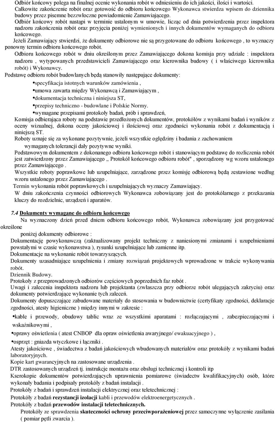 Odbiór końcowy robót nastąpi w terminie ustalonym w umowie, licząc od dnia potwierdzenia przez inspektora nadzoru zakończenia robót oraz przyjęcia poniżej wymienionych i innych dokumentów wymaganych