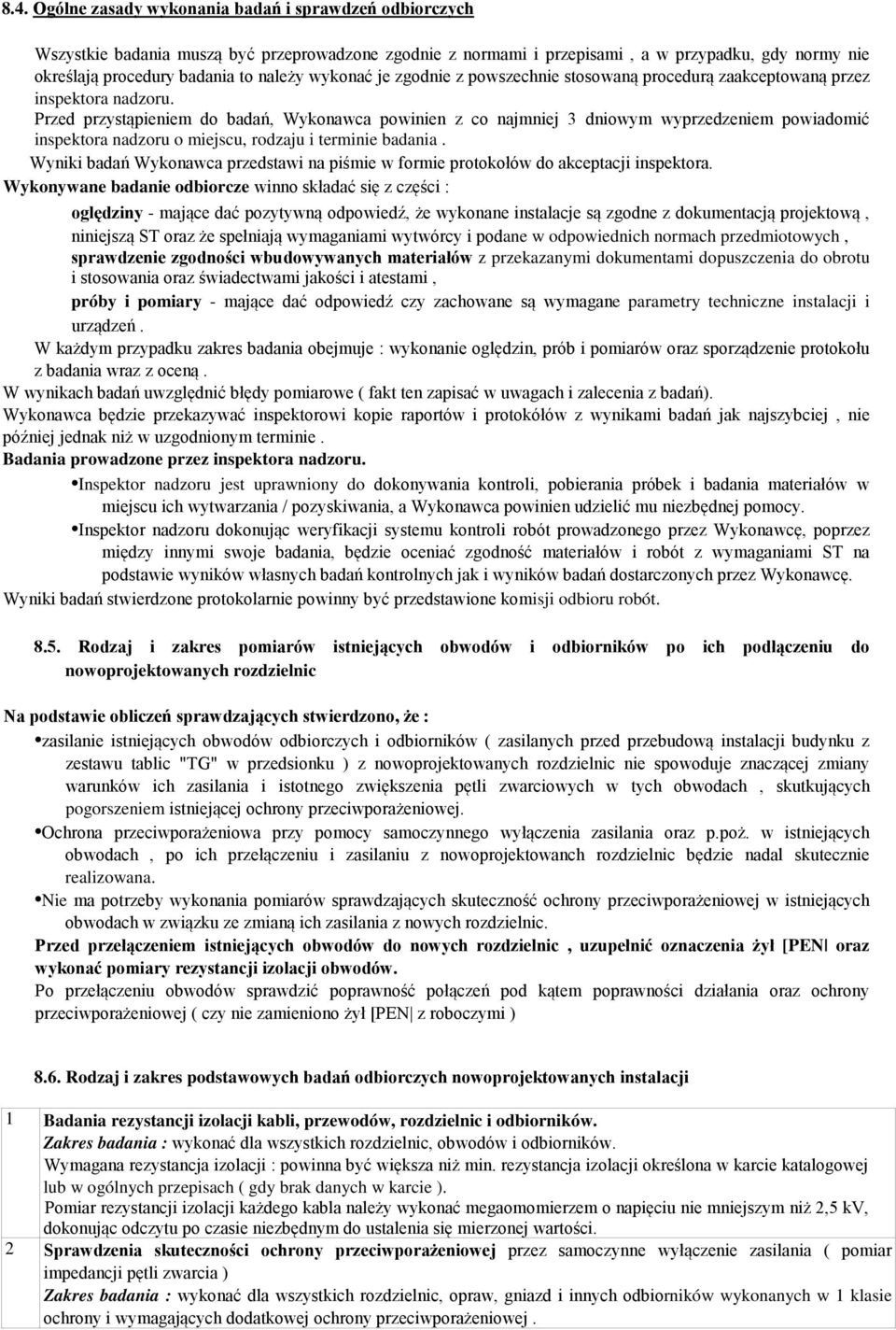 Przed przystąpieniem do badań, Wykonawca powinien z co najmniej 3 dniowym wyprzedzeniem powiadomić inspektora nadzoru o miejscu, rodzaju i terminie badania.