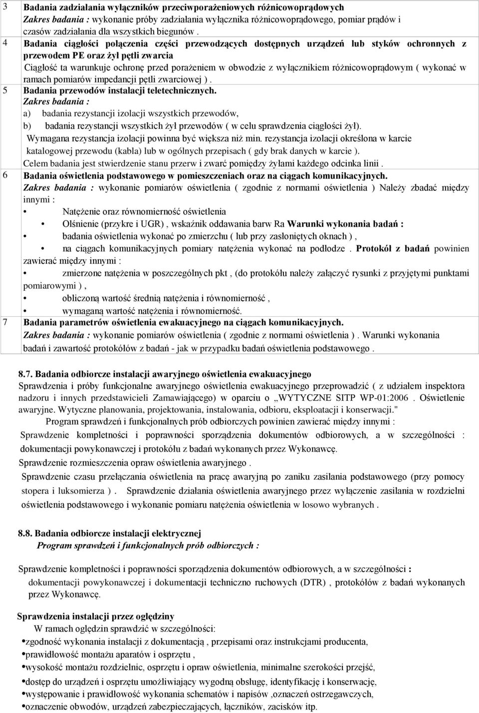4 Badania ciągłości połączenia części przewodzących dostępnych urządzeń lub styków ochronnych z przewodem PE oraz żył pętli zwarcia Ciągłość ta warunkuje ochronę przed porażeniem w obwodzie z