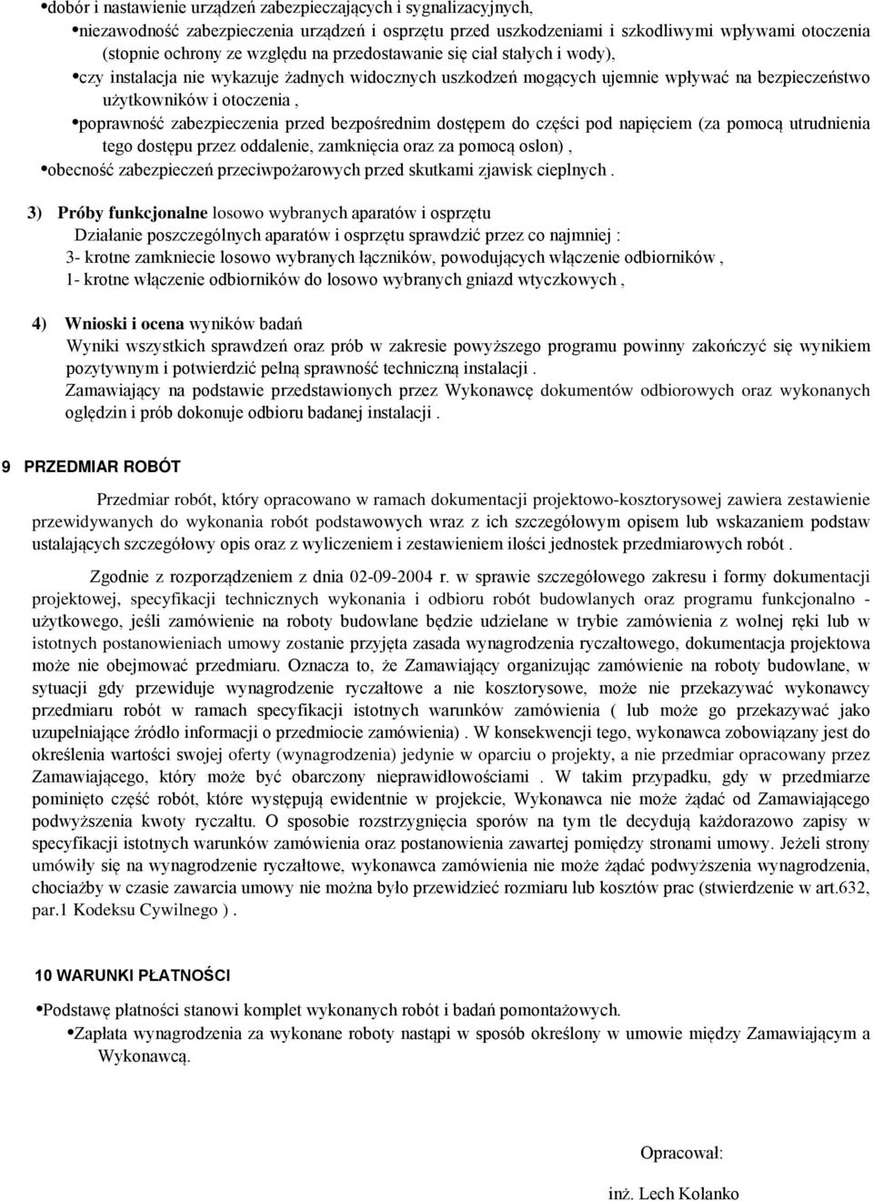 bezpośrednim dostępem do części pod napięciem (za pomocą utrudnienia tego dostępu przez oddalenie, zamknięcia oraz za pomocą osłon), obecność zabezpieczeń przeciwpożarowych przed skutkami zjawisk