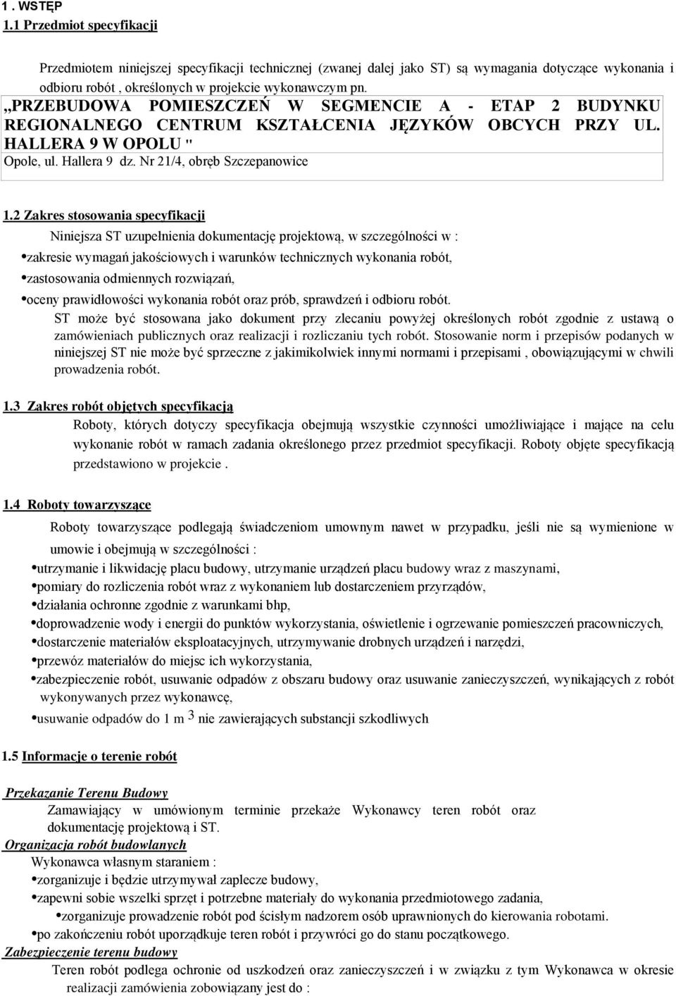 2 Zakres stosowania specyfikacji Niniejsza ST uzupełnienia dokumentację projektową, w szczególności w : zakresie wymagań jakościowych i warunków technicznych wykonania robót, zastosowania odmiennych