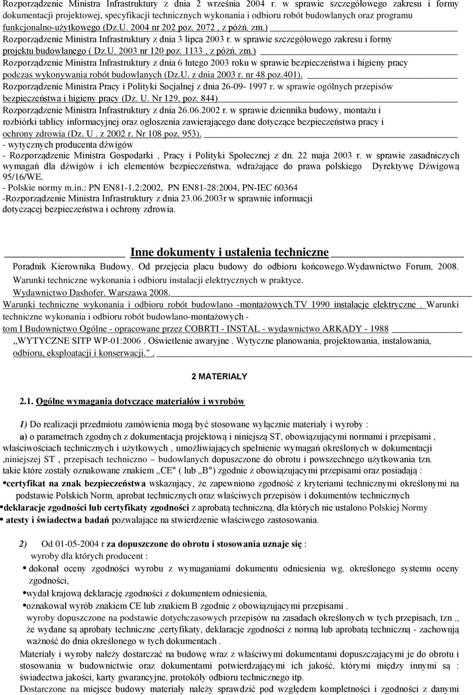 2072, z póżń. zm.) Rozporządzenie Ministra Infrastruktury z dnia 3 lipca 2003 r. w sprawie szczegółowego zakresu i formy projektu budowlanego ( Dz.U. 2003 nr 120 poz. 1133, z póżń. zm.) Rozporządzenie Ministra Infrastruktury z dnia 6 lutego 2003 roku w sprawie bezpieczeństwa i higieny pracy podczas wykonywania robót budowlanych (Dz.