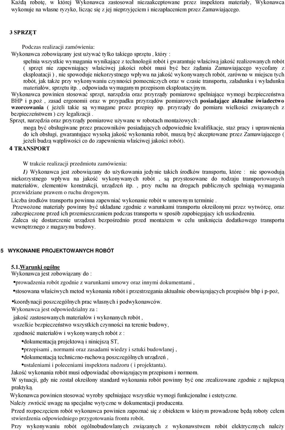 realizowanych robót ( sprzęt nie zapewniający właściwej jakości robót musi być bez żądania Zamawiającego wycofany z eksploatacji ), nie spowoduje niekorzystnego wpływu na jakość wykonywanych robót,