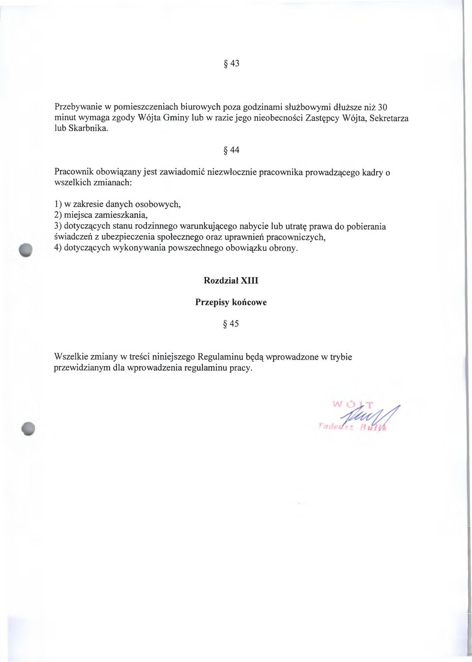 Pracownik obowiązany jest zawiadomić niezwłocznie pracownika prowadzącego kadry o wszelkich zmianach: 1) w zakresie danych osobowych, 2) miejsca zamieszkania, 3) dotyczących